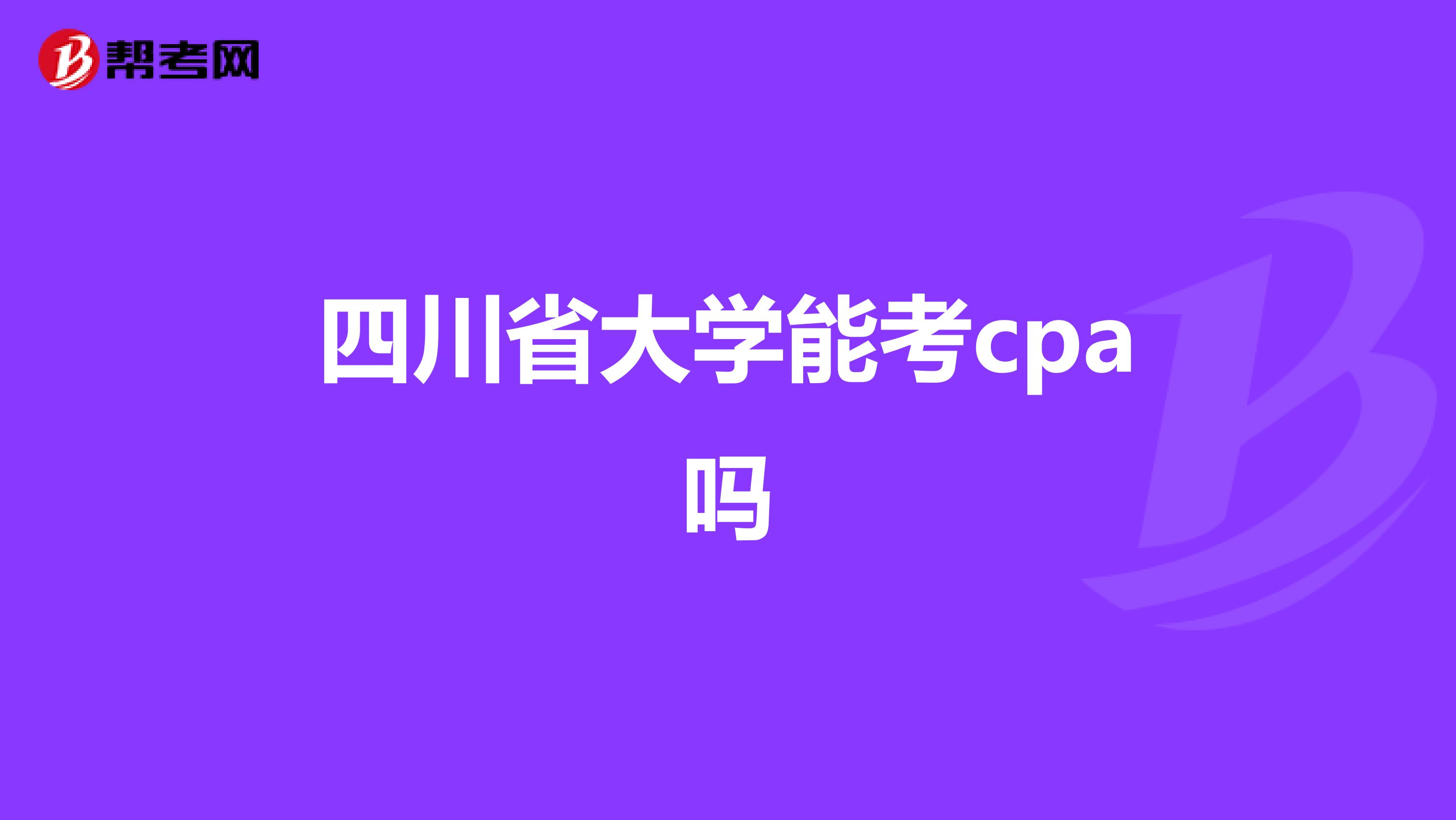 四川省大学能考cpa吗