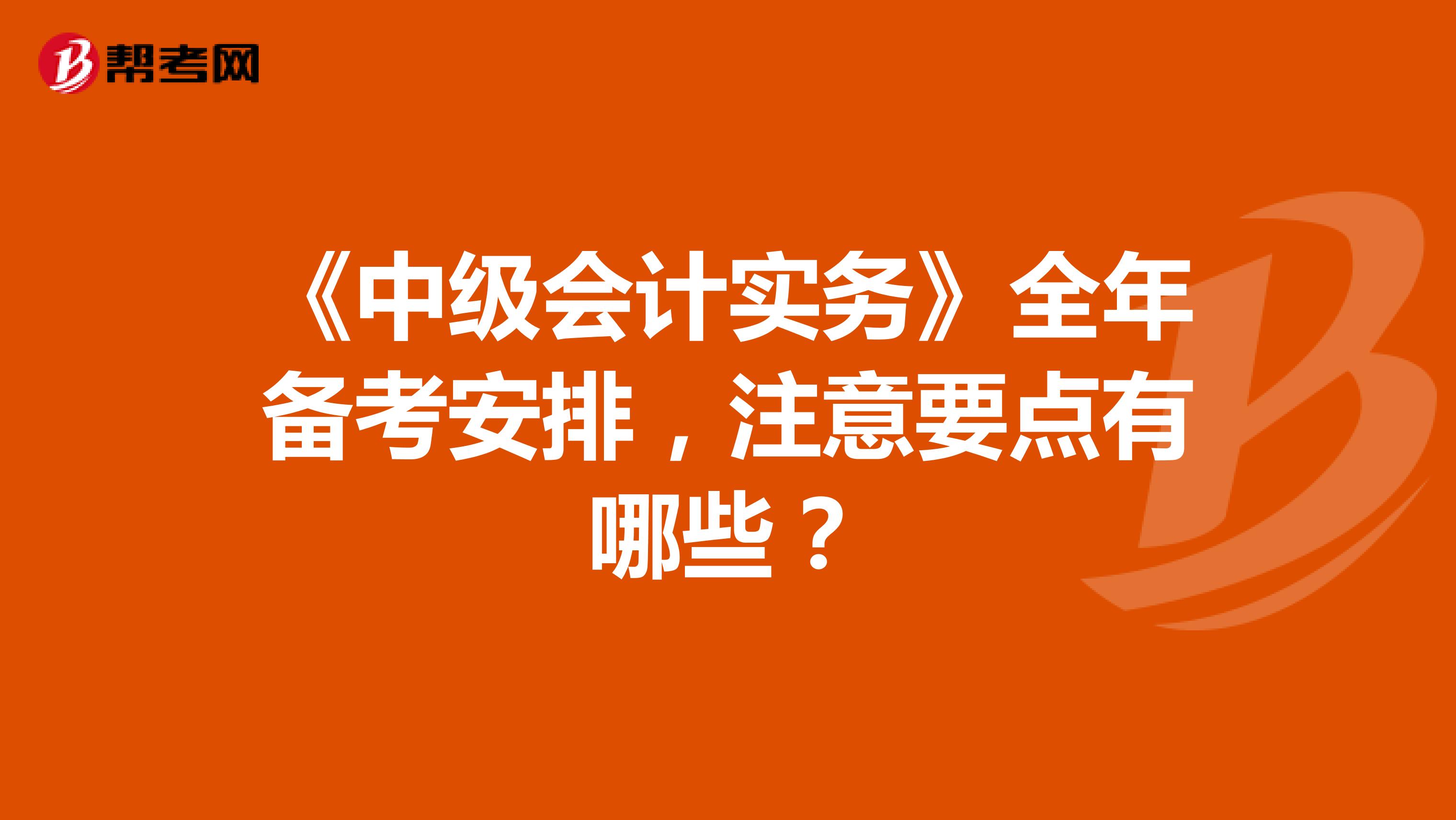《中级会计实务》全年备考安排，注意要点有哪些？