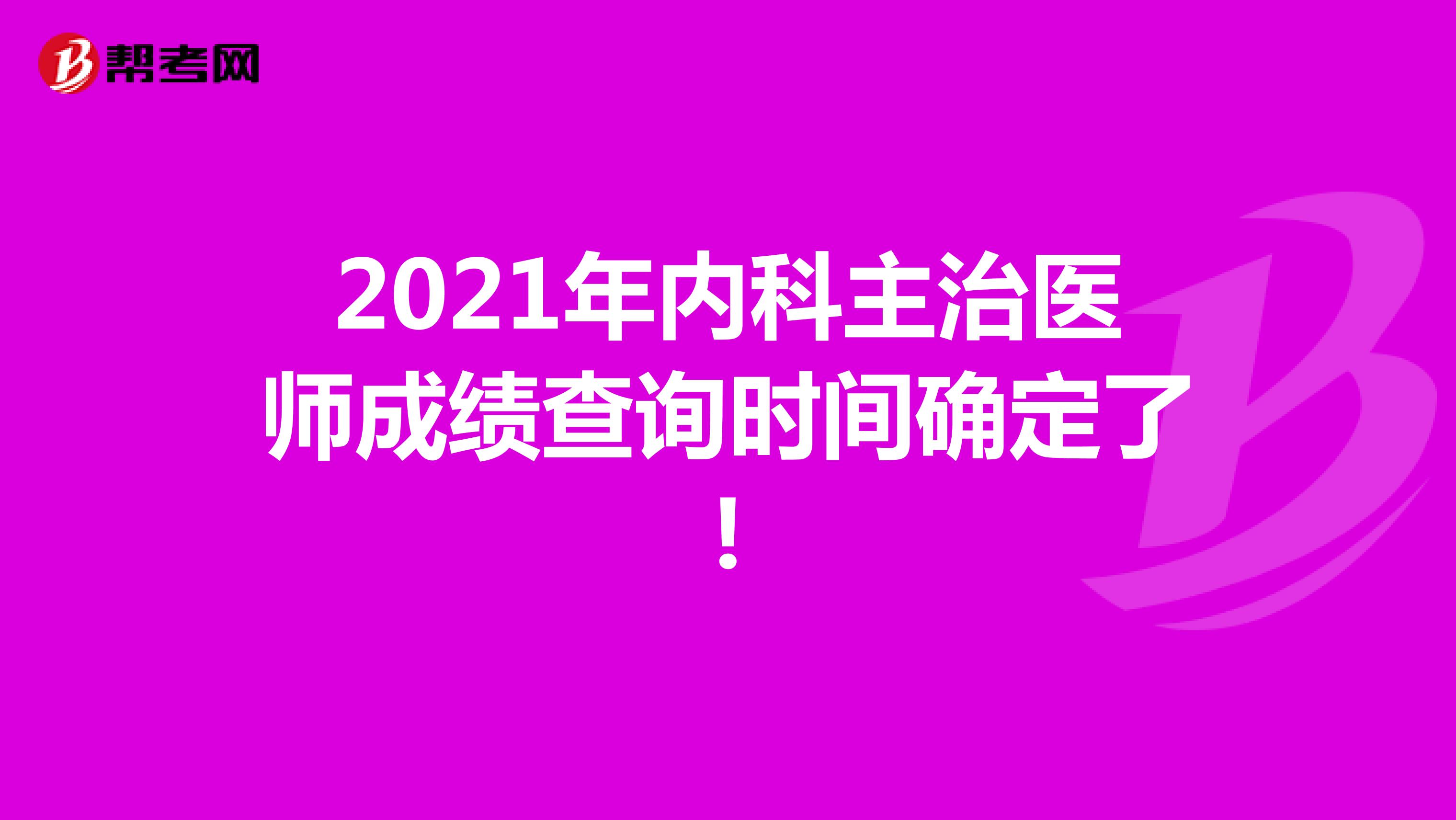 2021年内科主治医师成绩查询时间确定了!