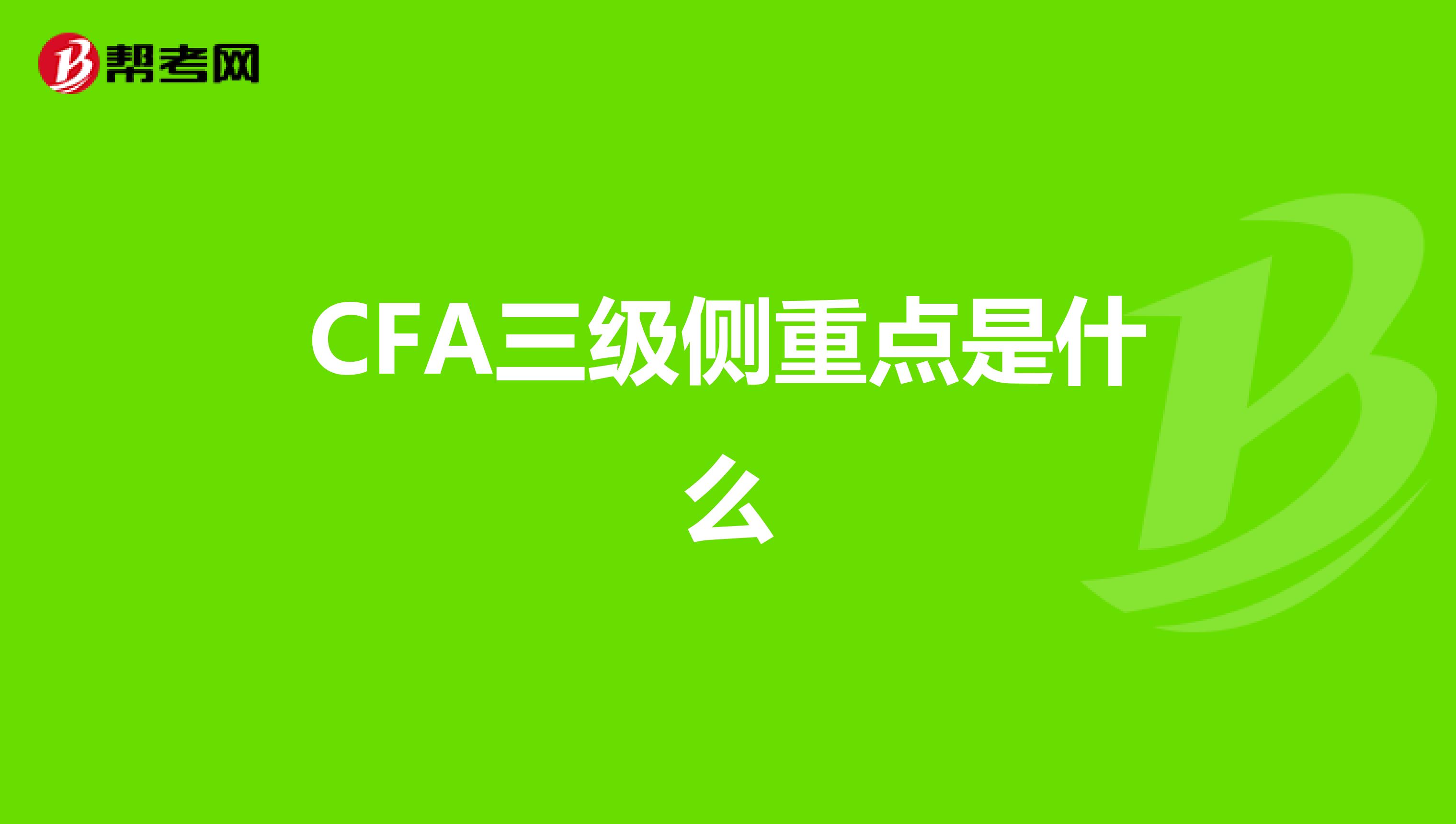 CFA三级侧重点是什么