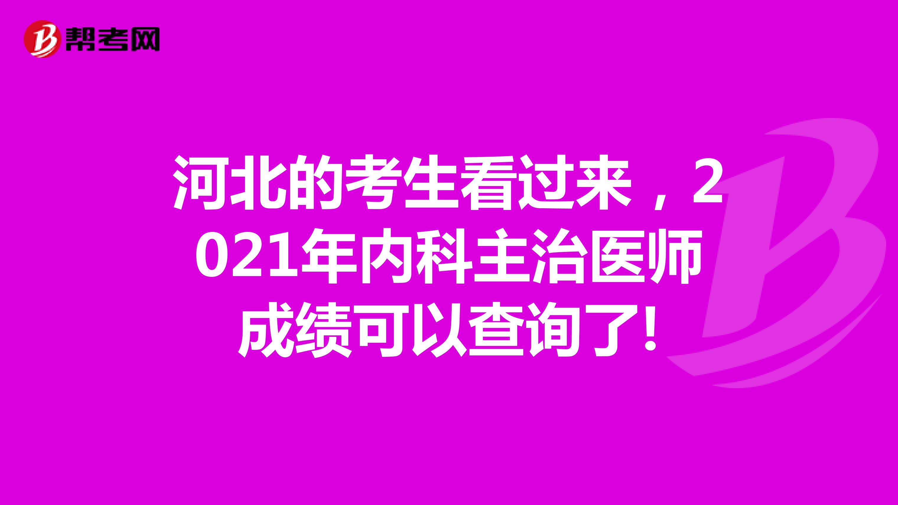 河北的考生看过来，2021年内科主治医师成绩可以查询了!