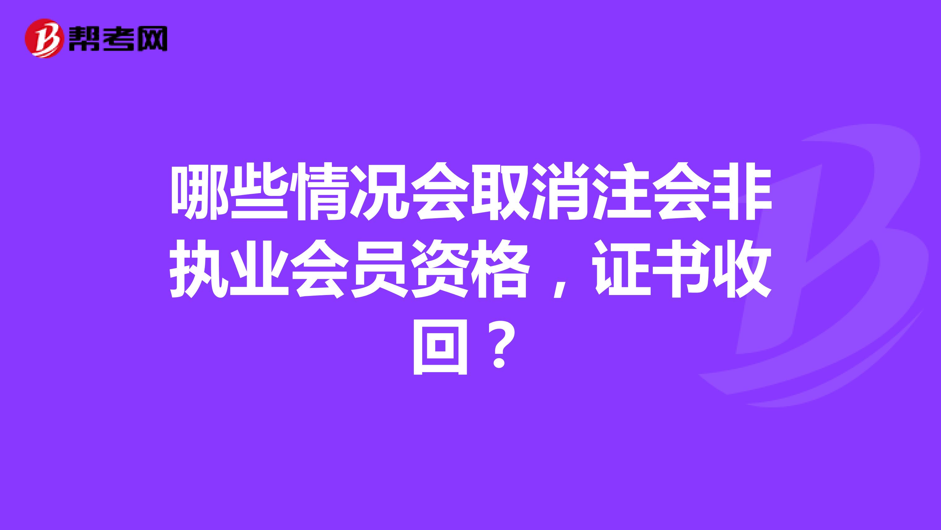 哪些情况会取消注会非执业会员资格，证书收回？