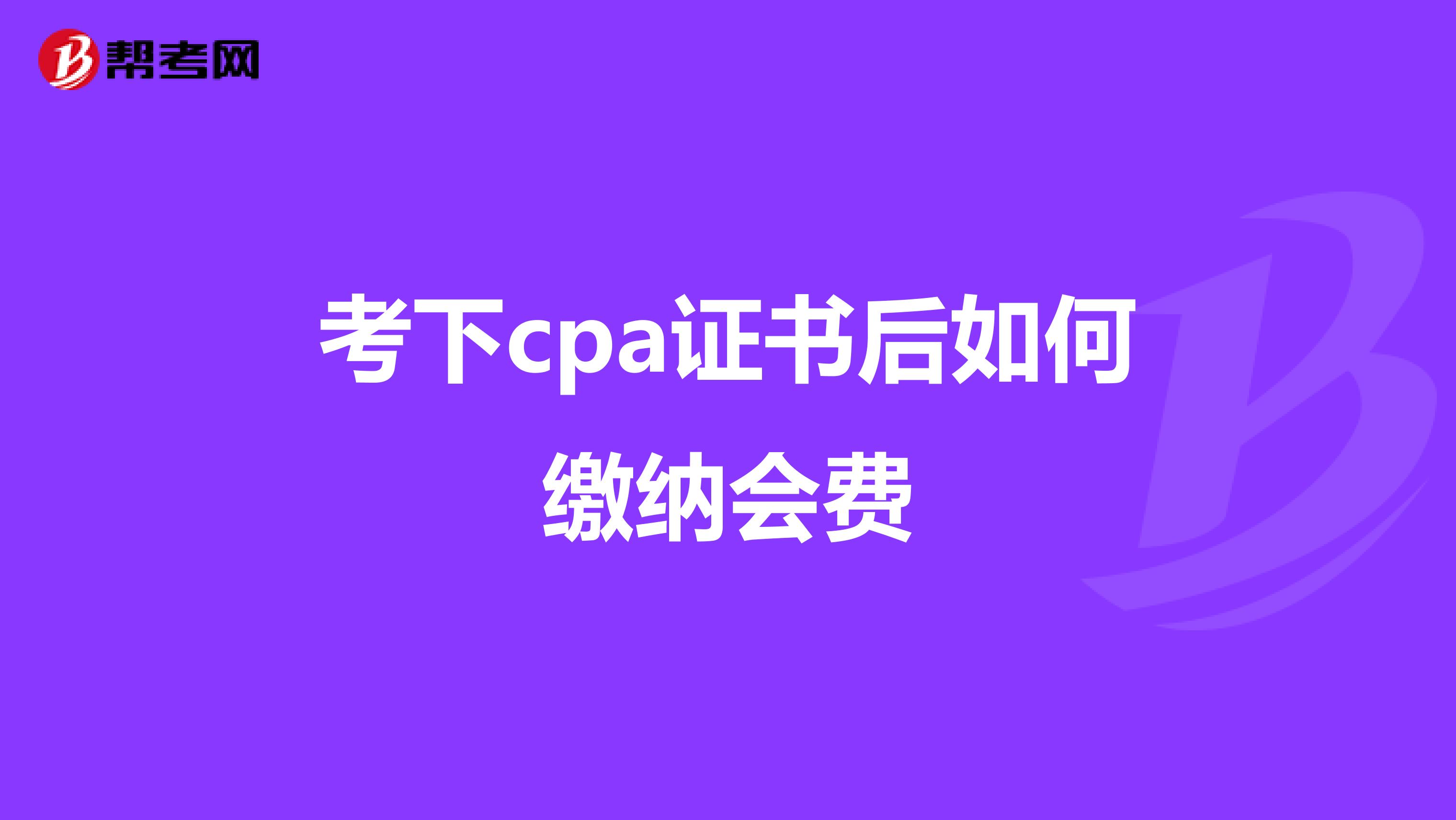 考下cpa证书后如何缴纳会费