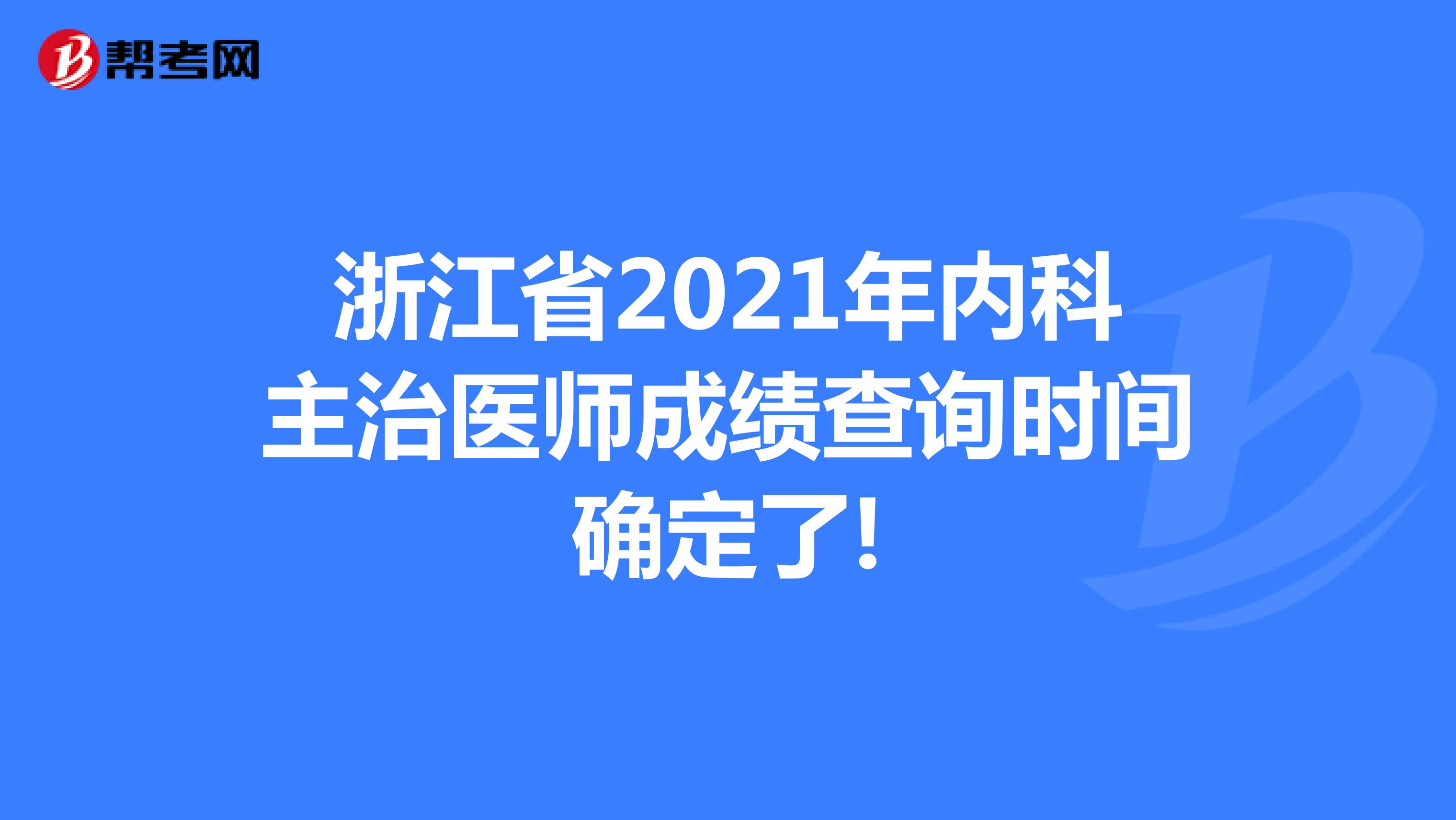 浙江省2021年内科主治医师成绩查询时间确定了!