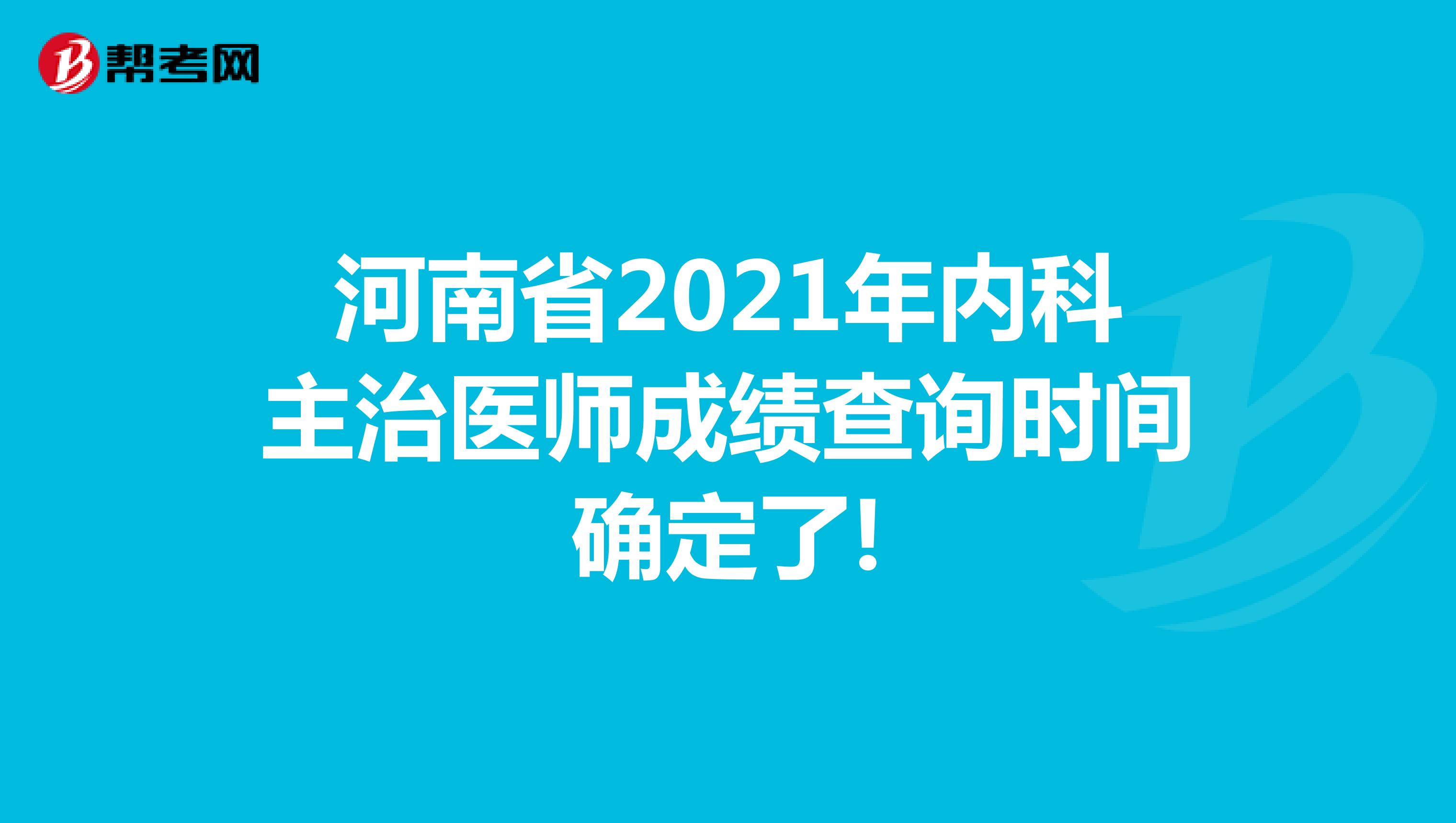 河南省2021年内科主治医师成绩查询时间确定了!
