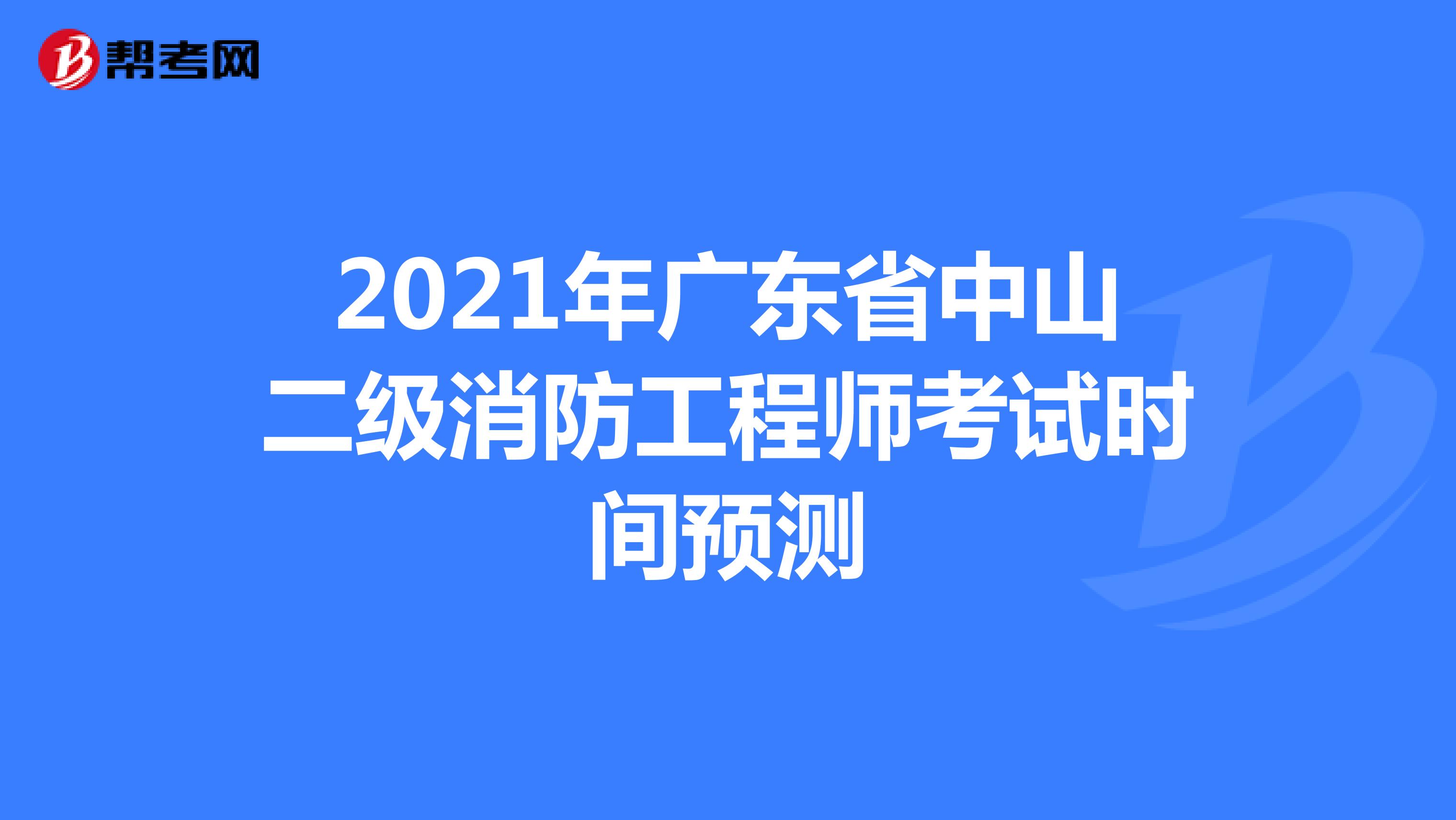 2021年广东省中山二级消防工程师考试时间预测