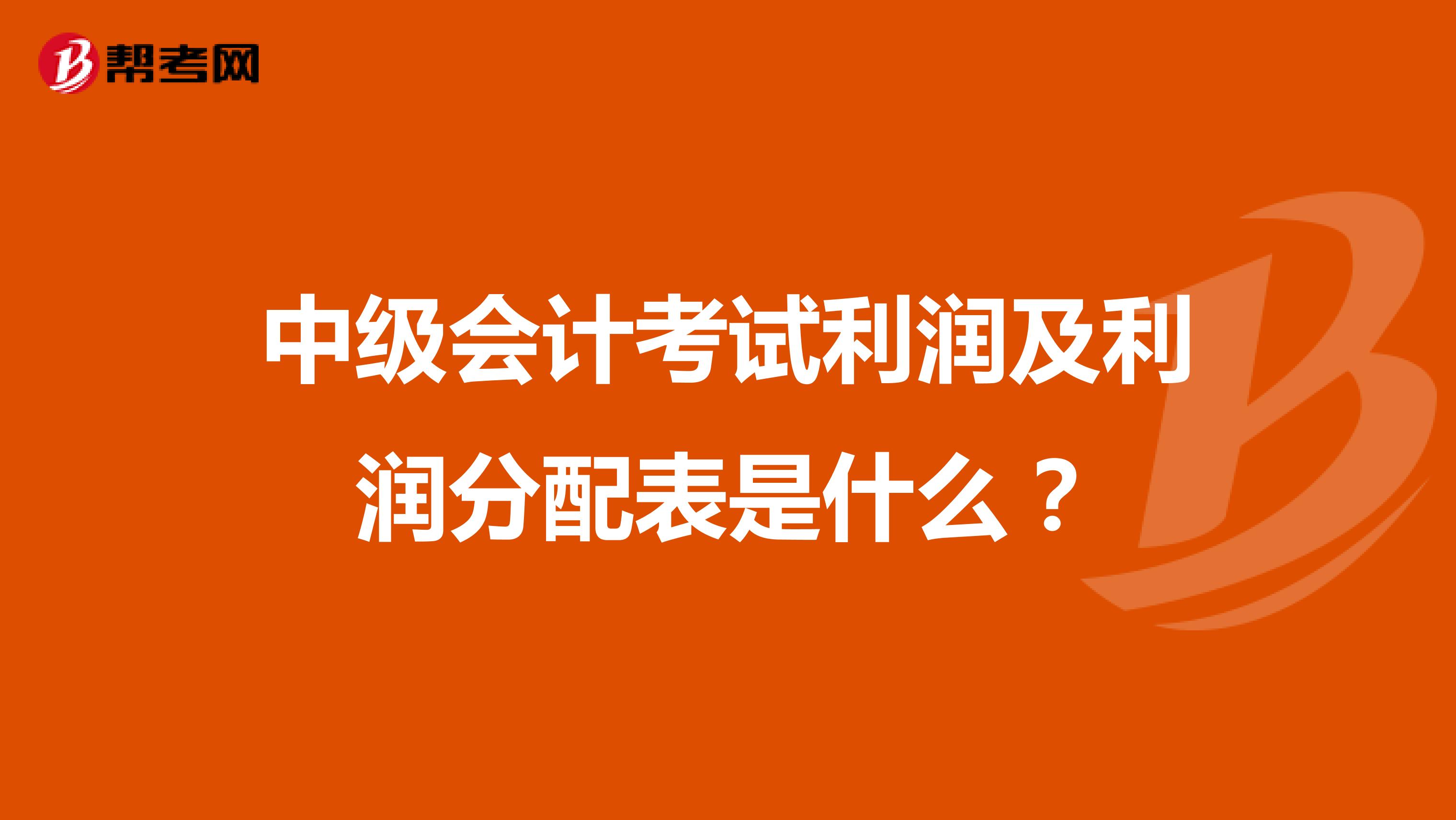 中级会计考试利润及利润分配表是什么？