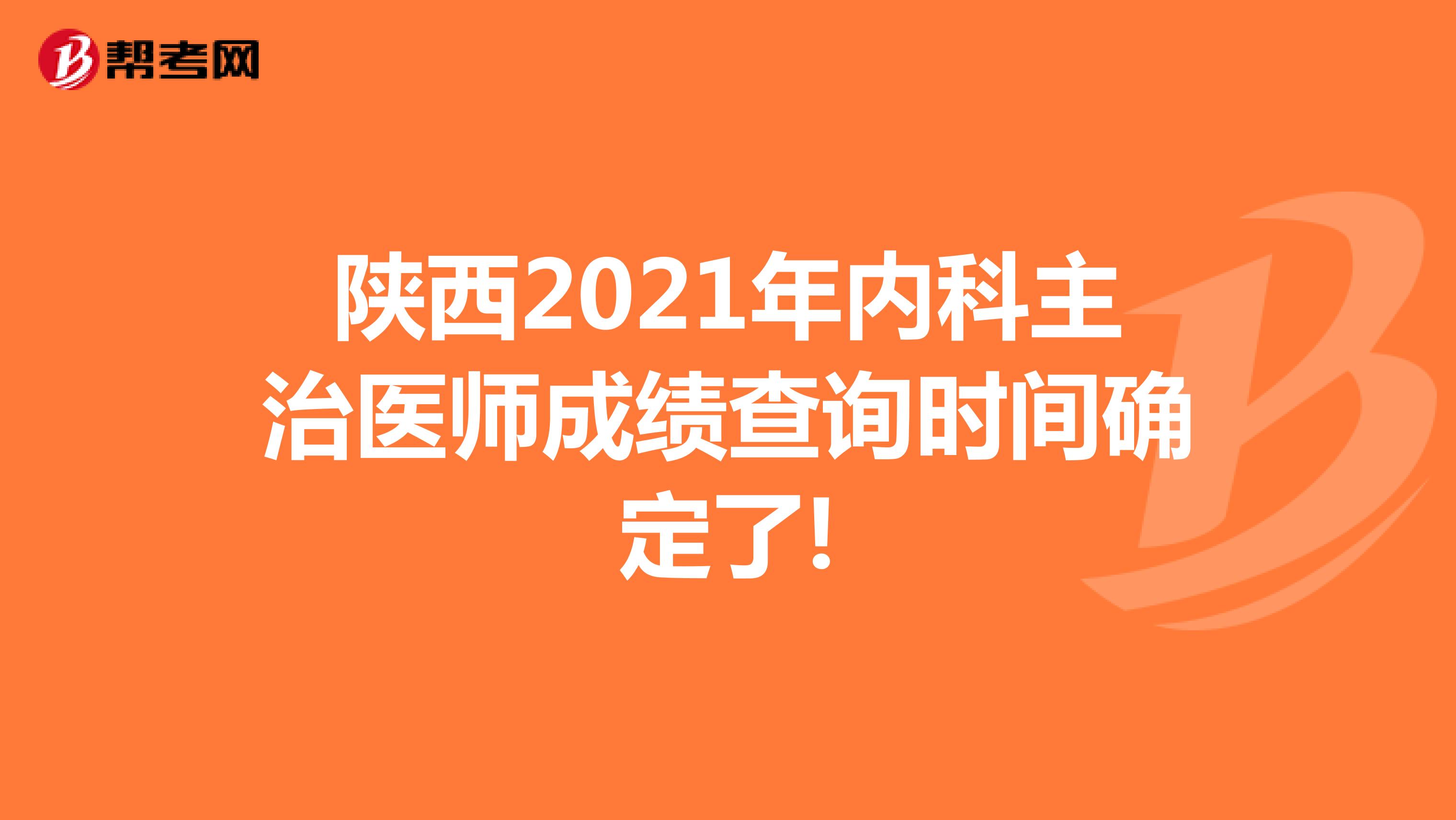 陕西2021年内科主治医师成绩查询时间确定了!