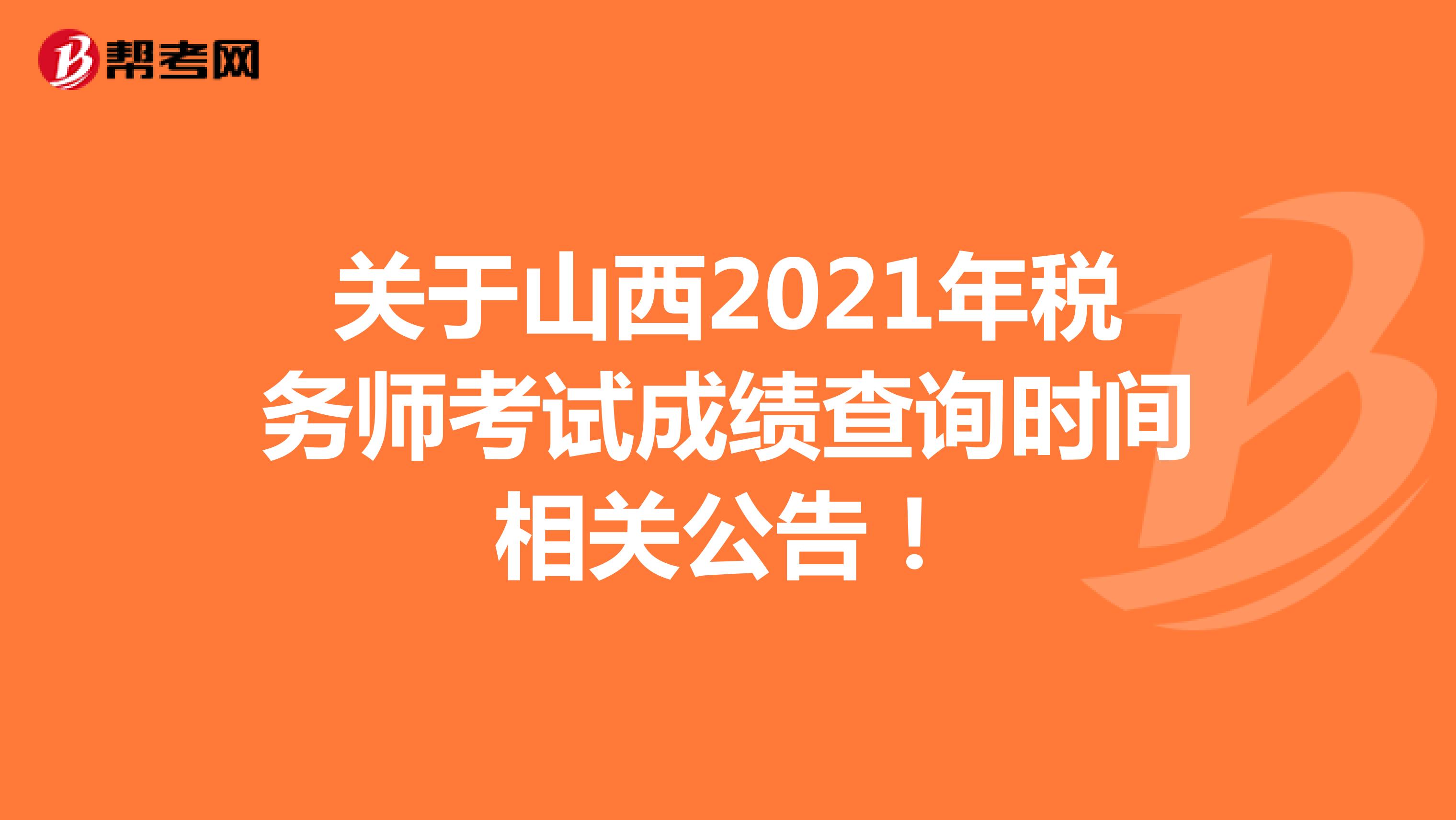 關(guān)于山西2021年稅務(wù)師考試成績查詢時(shí)間相關(guān)公告！