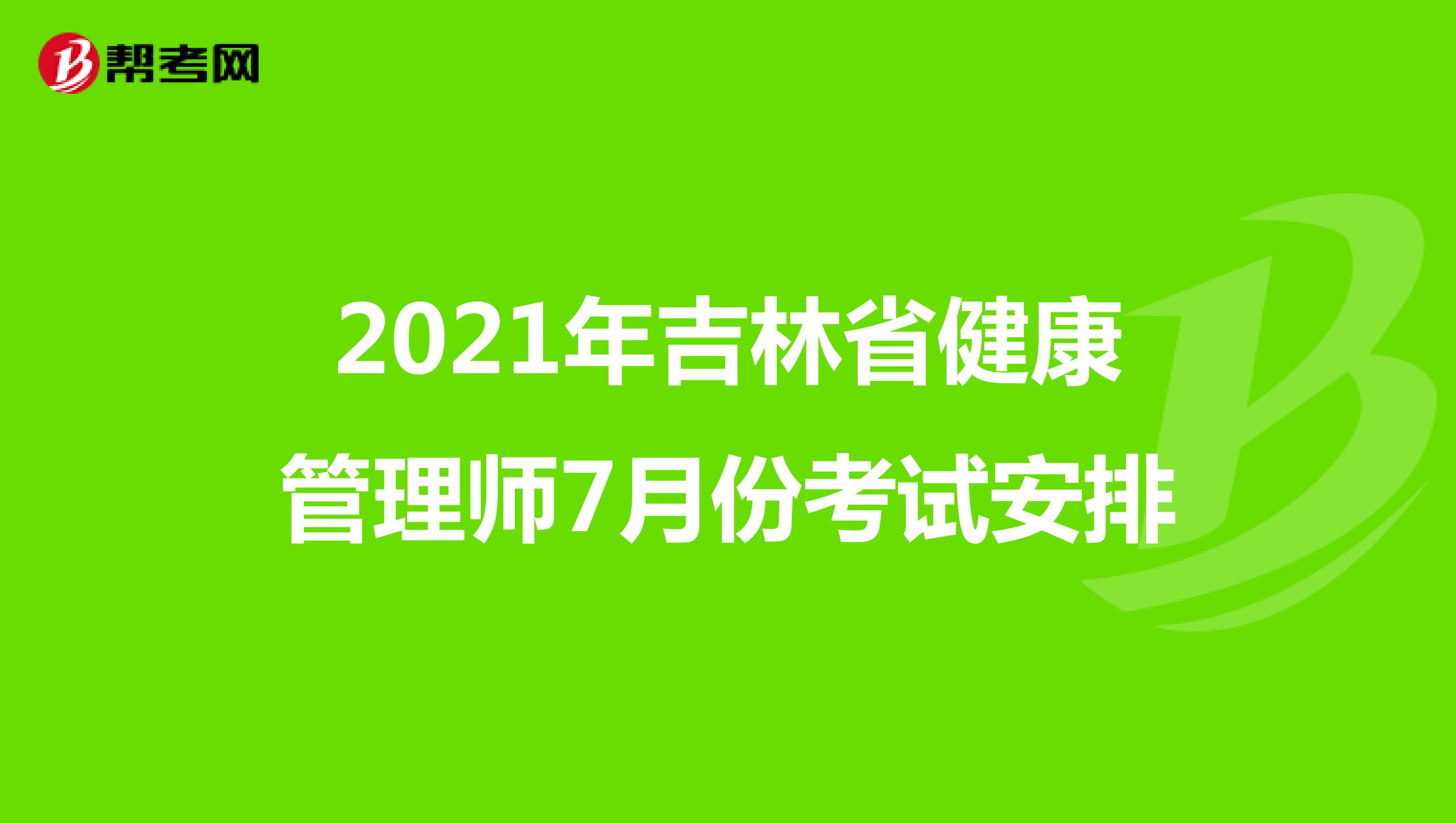 2021年吉林省健康管理师7月份考试安排