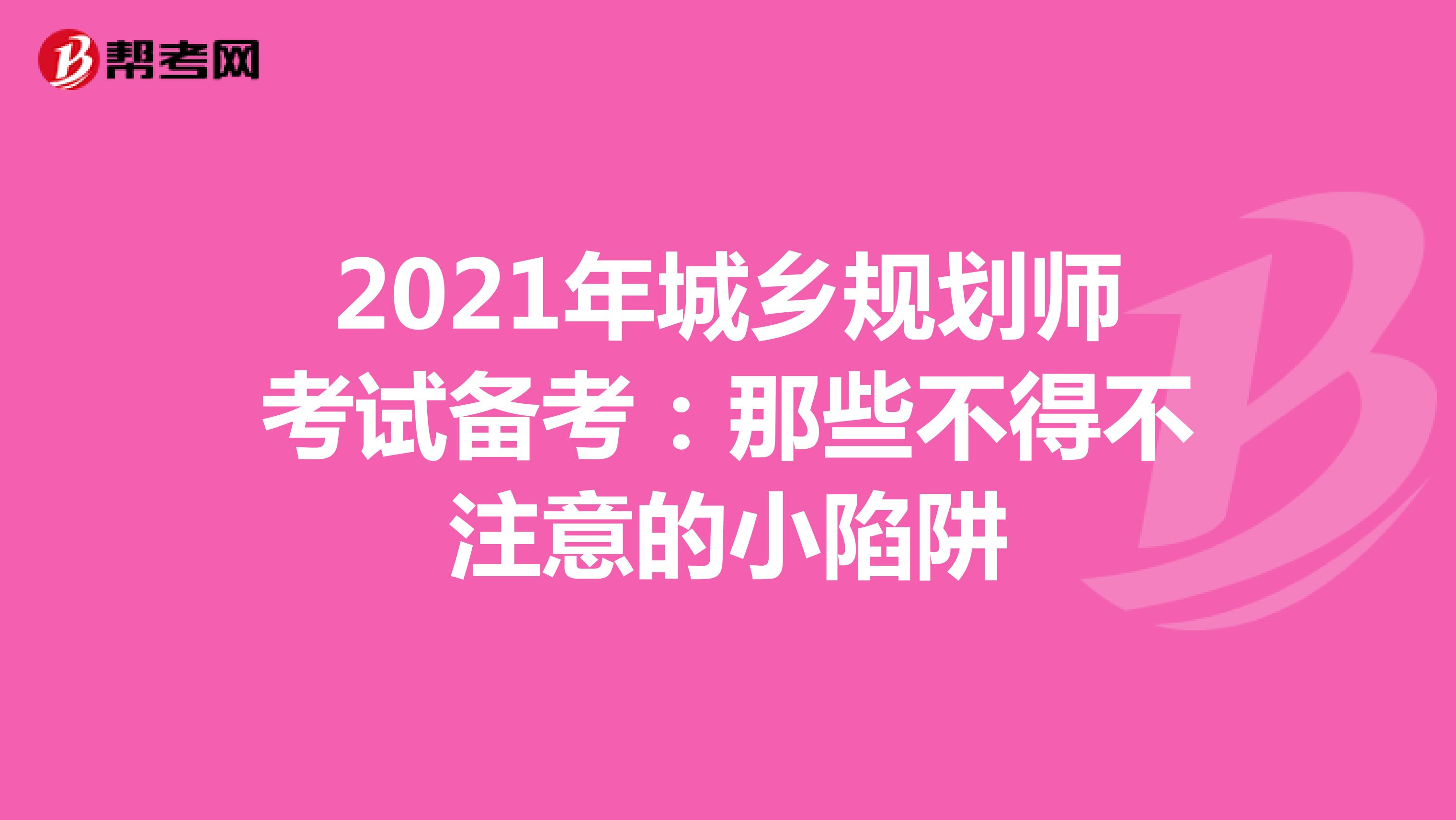 2021年城乡规划师考试备考：那些不得不注意的小陷阱