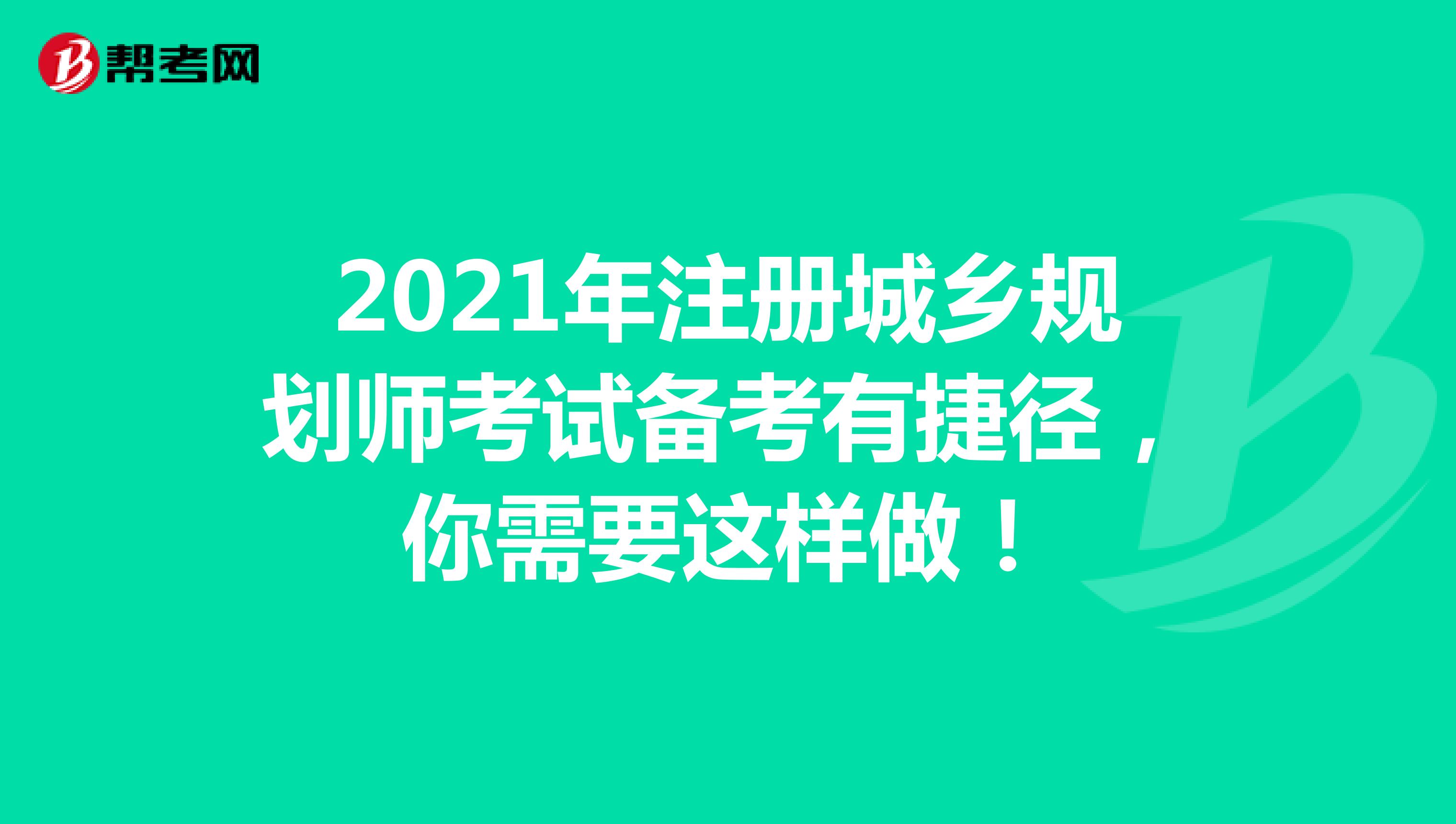 2021年注冊(cè)城鄉(xiāng)規(guī)劃師考試備考有捷徑，你需要這樣做！