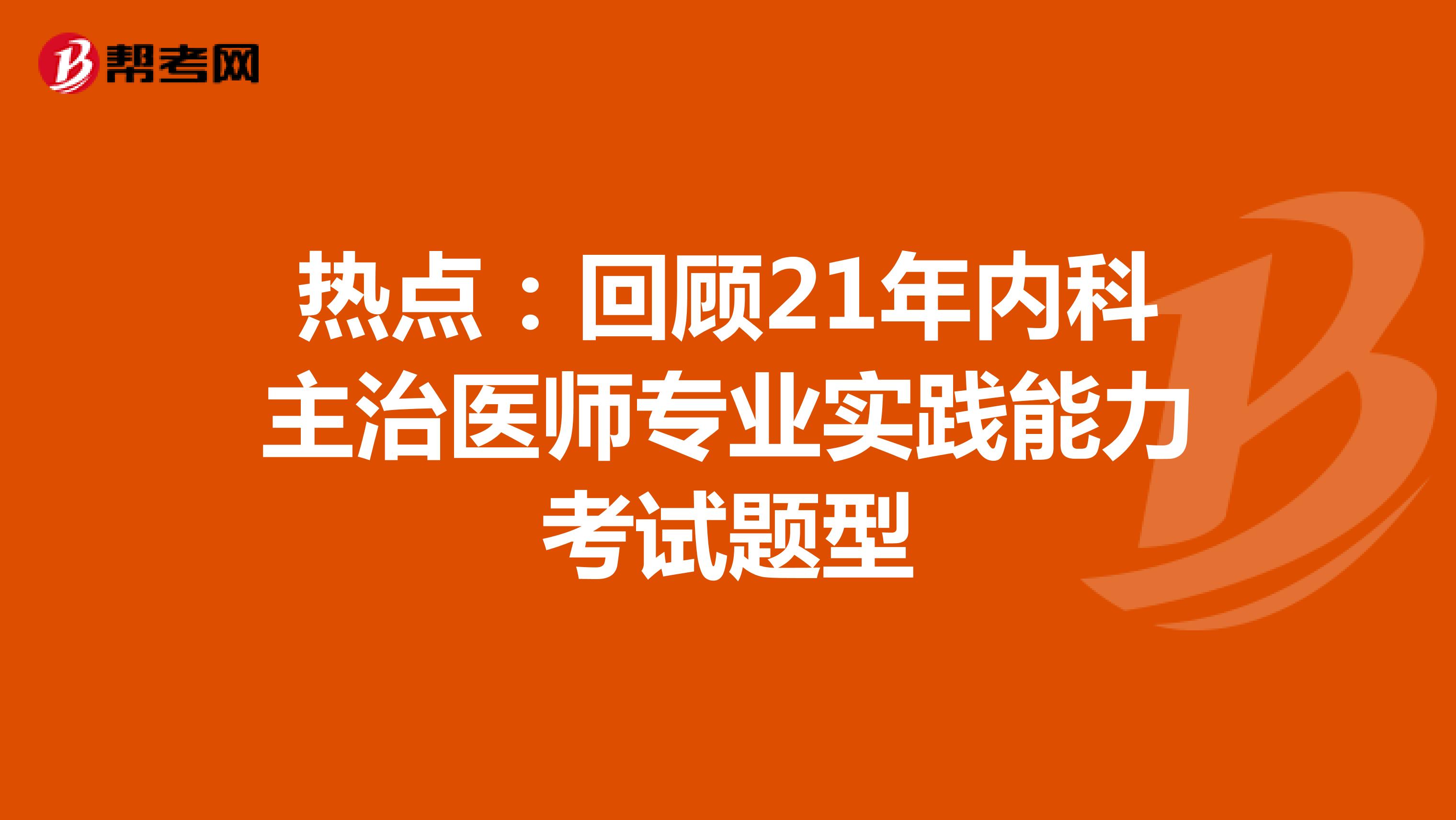 热点：回顾21年内科主治医师专业实践能力考试题型