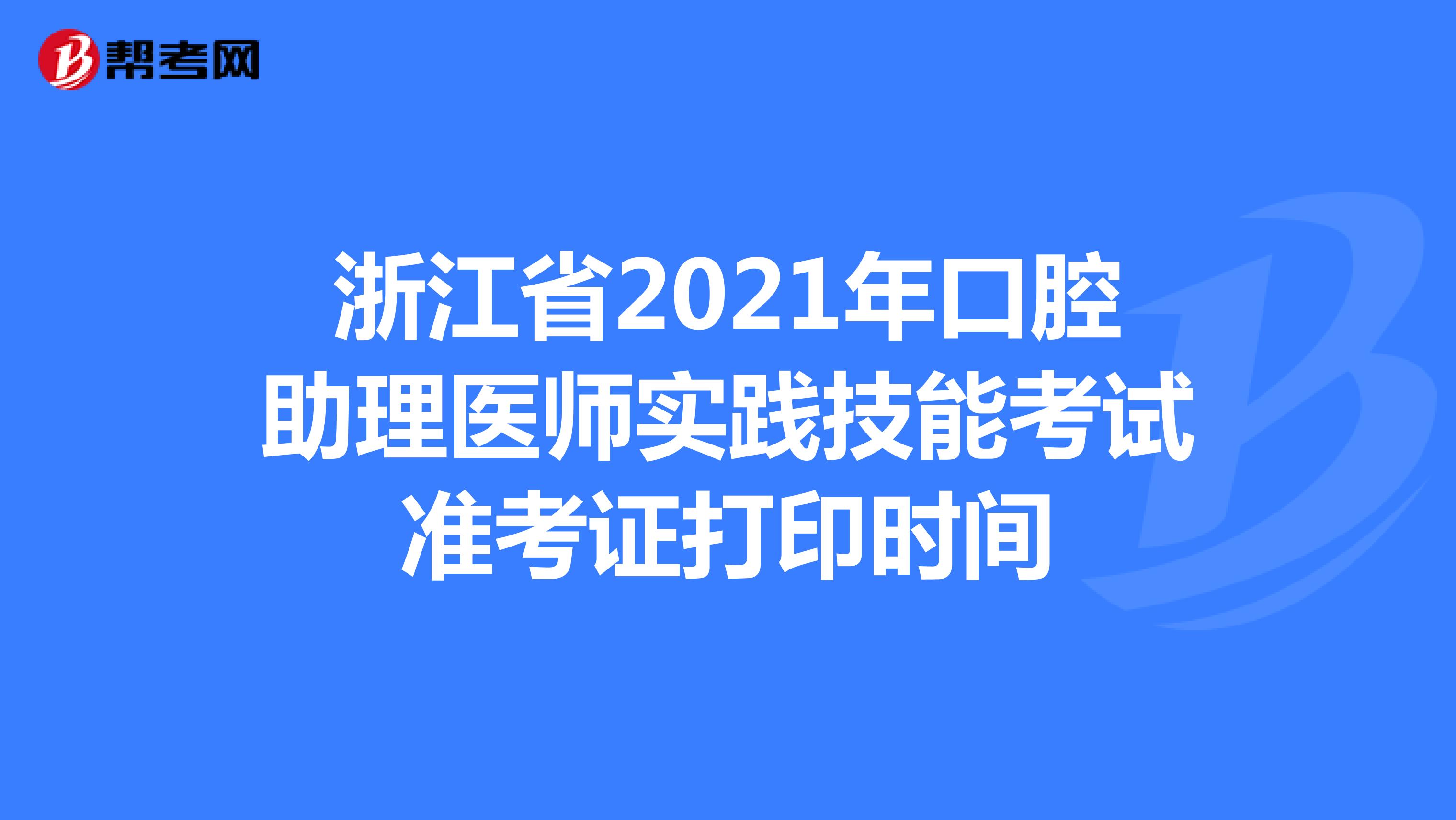浙江省2021年口腔助理医师实践技能考试准考证打印时间