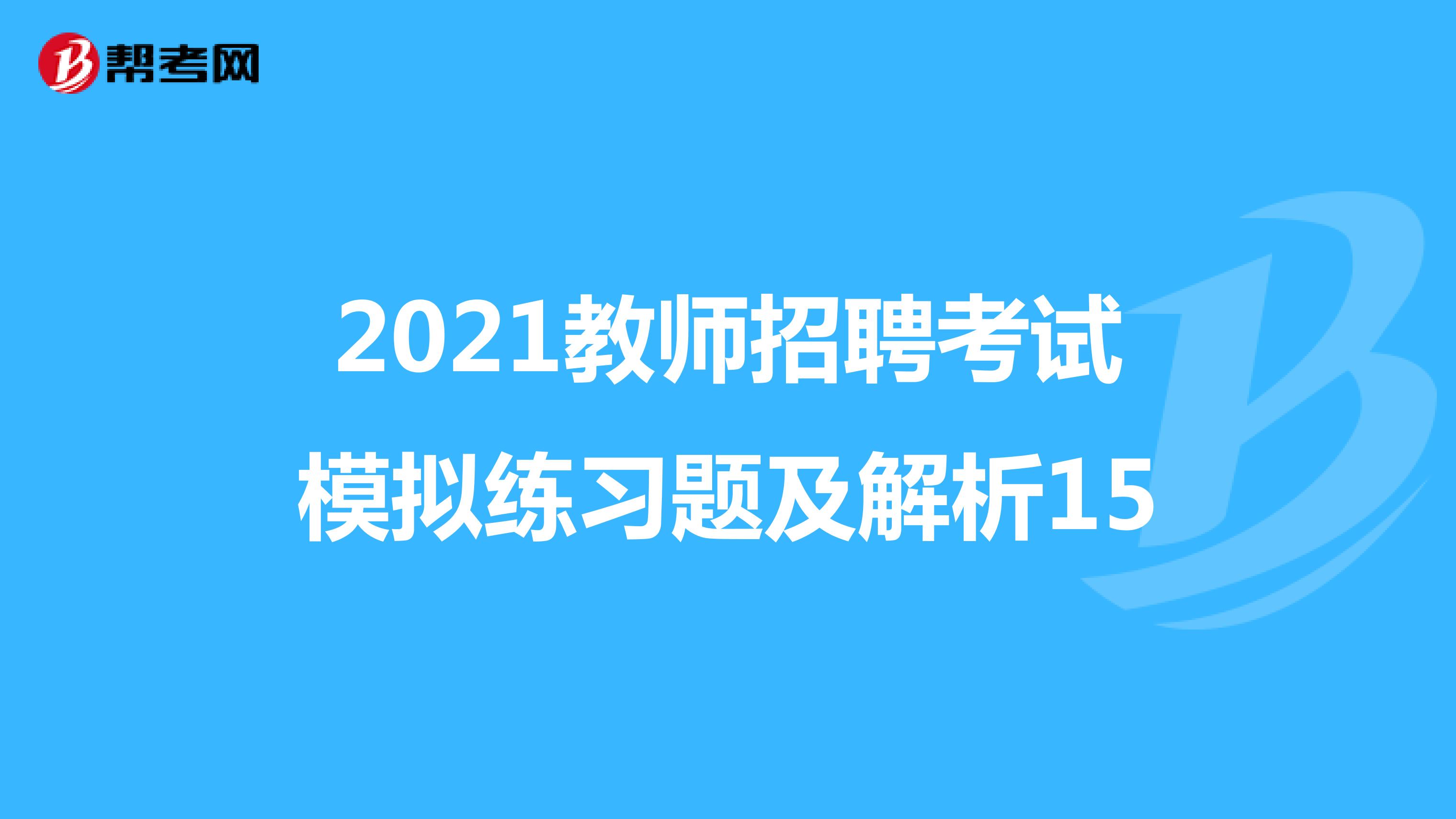 2021教师招聘考试模拟练习题及解析15