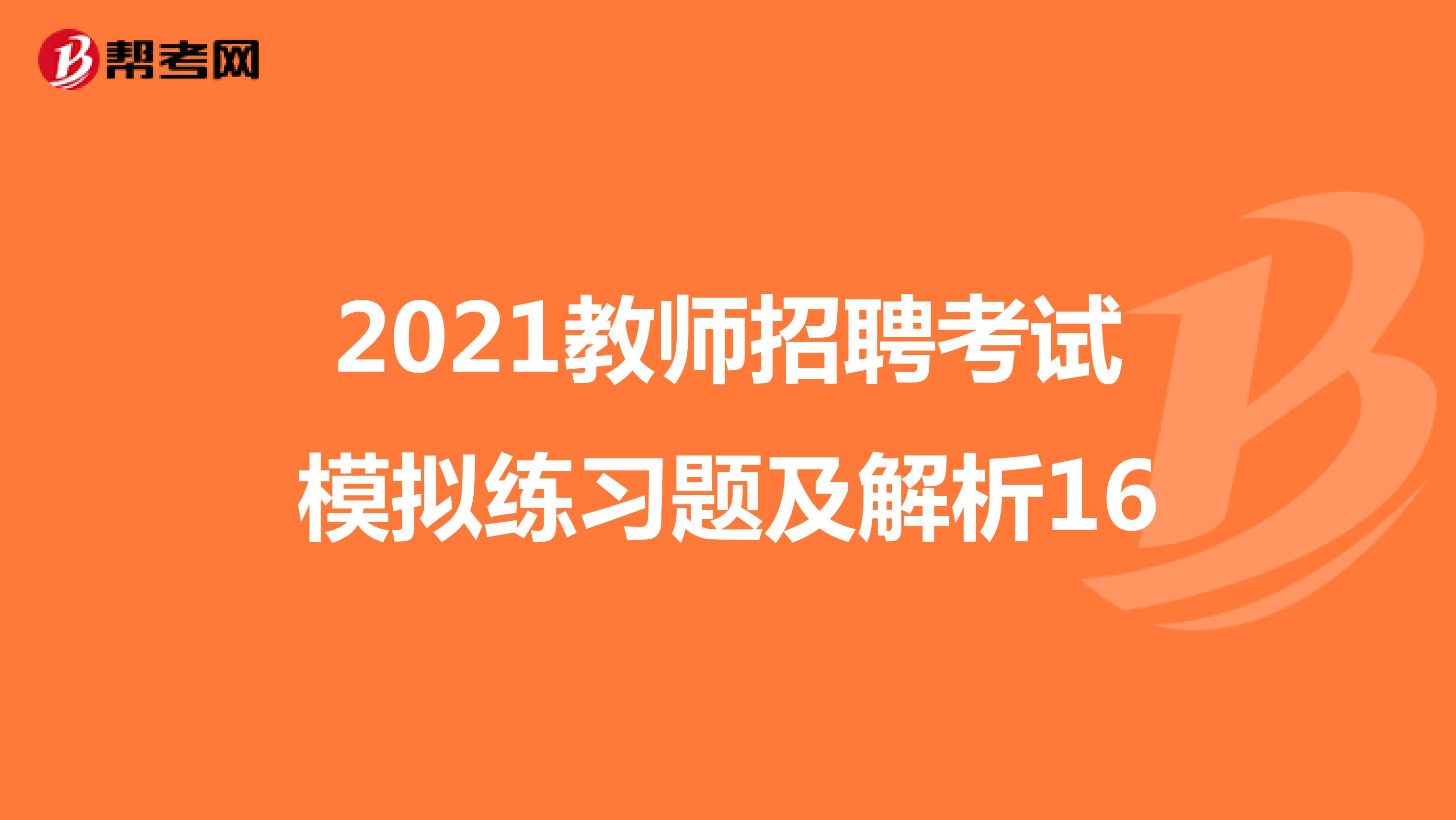 2021教师招聘考试模拟练习题及解析16