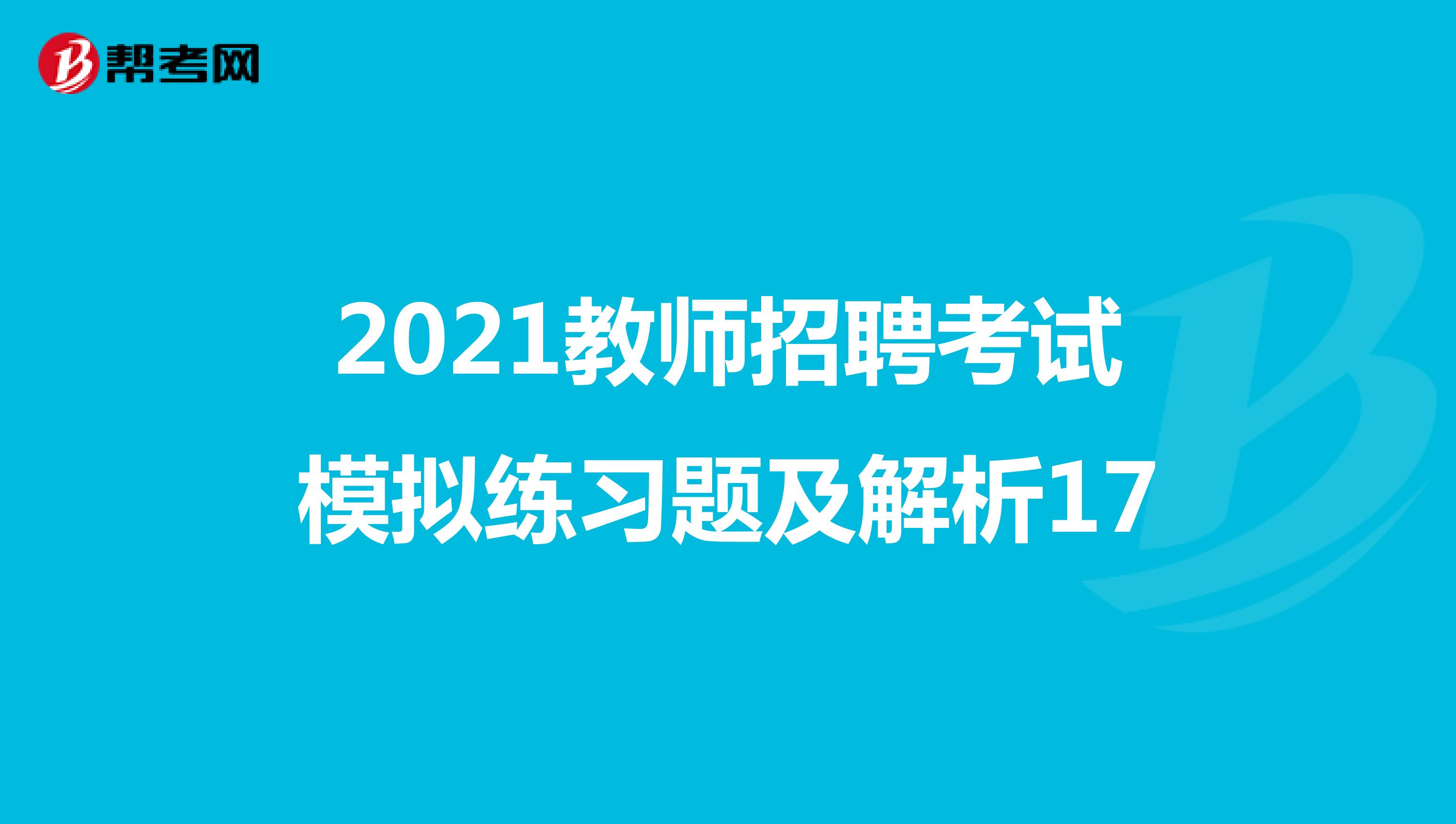2021教师招聘考试模拟练习题及解析17