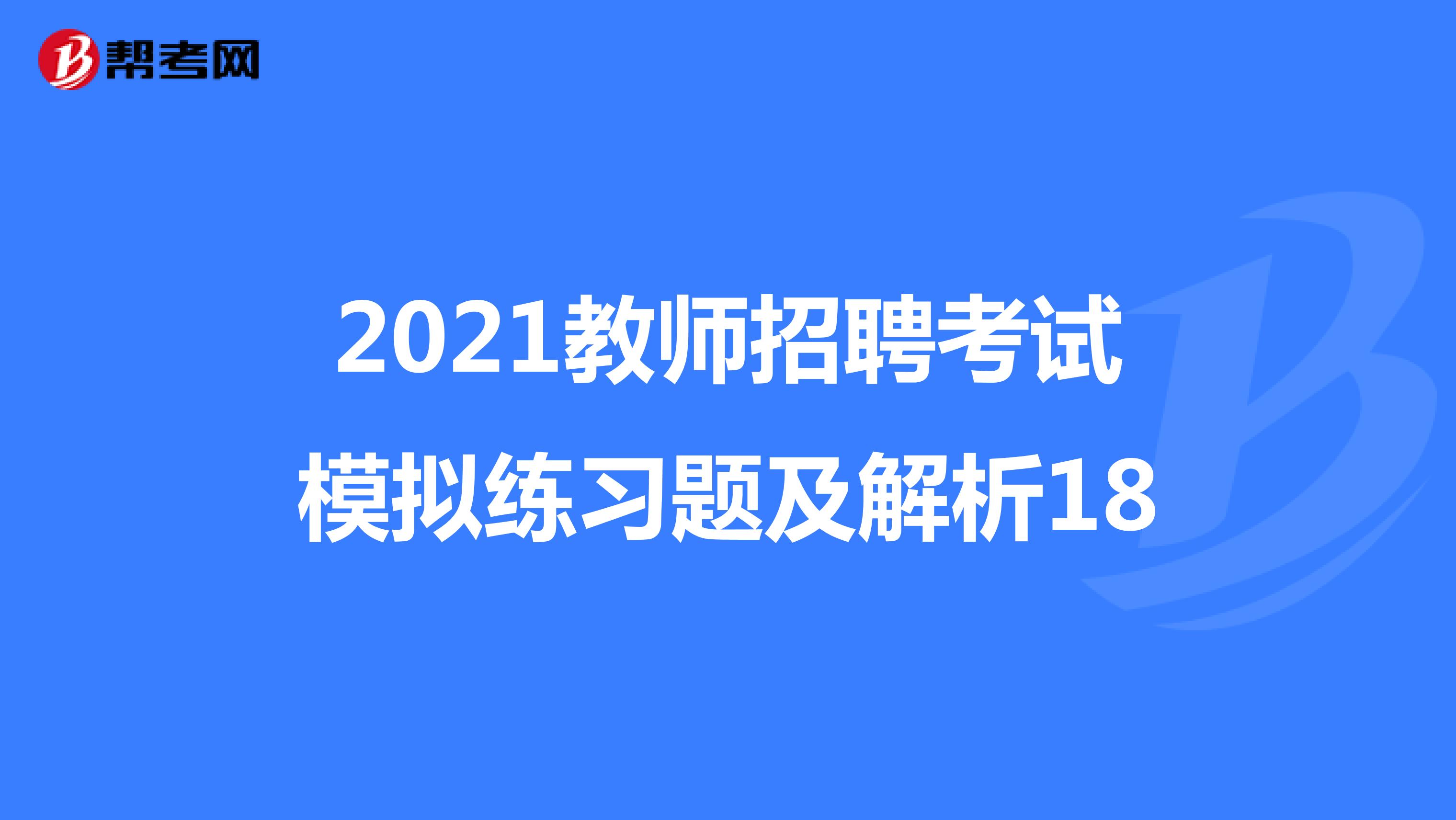 2021教师招聘考试模拟练习题及解析18