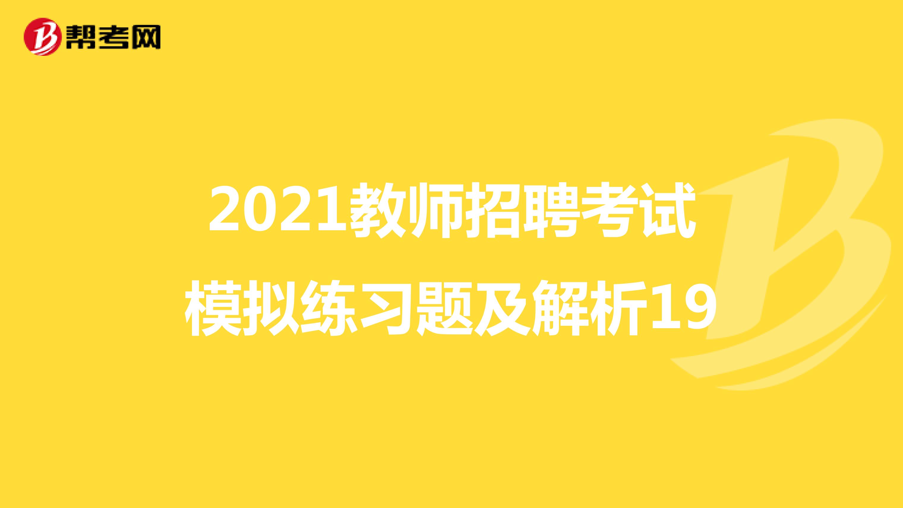 2021教师招聘考试模拟练习题及解析19
