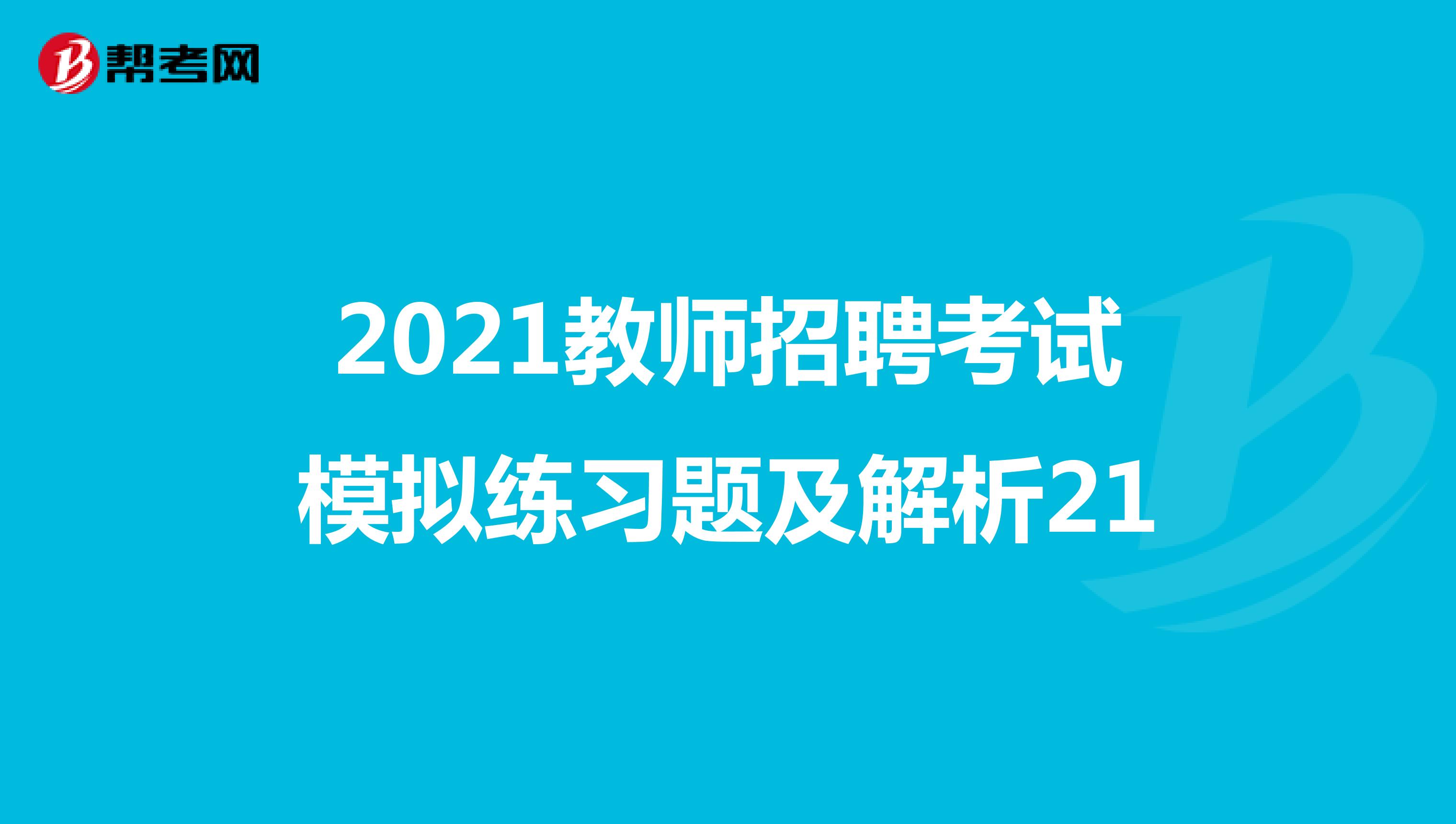 2021教师招聘考试模拟练习题及解析21