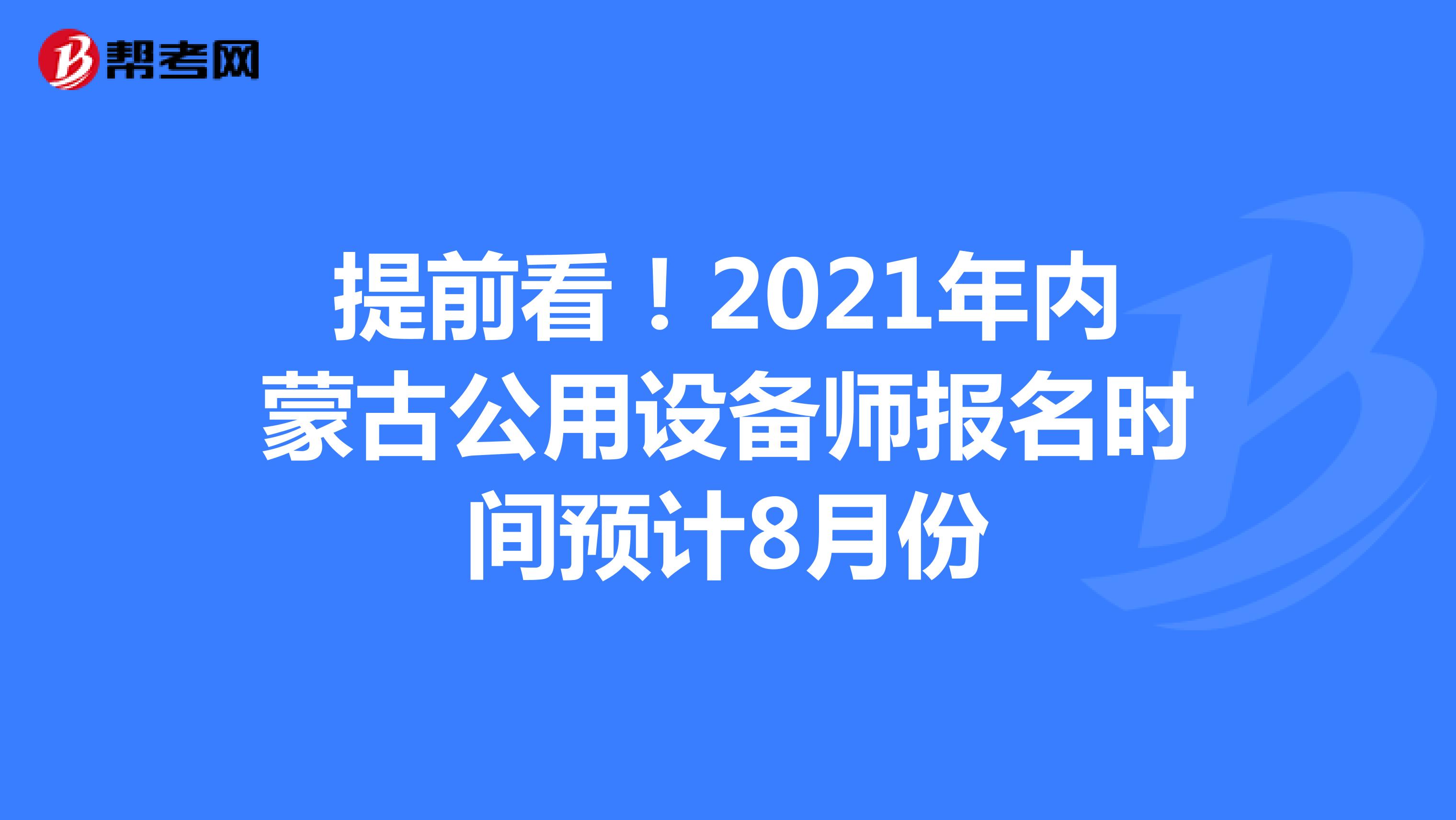 提前看！2021年内蒙古公用设备师报名时间预计8月份