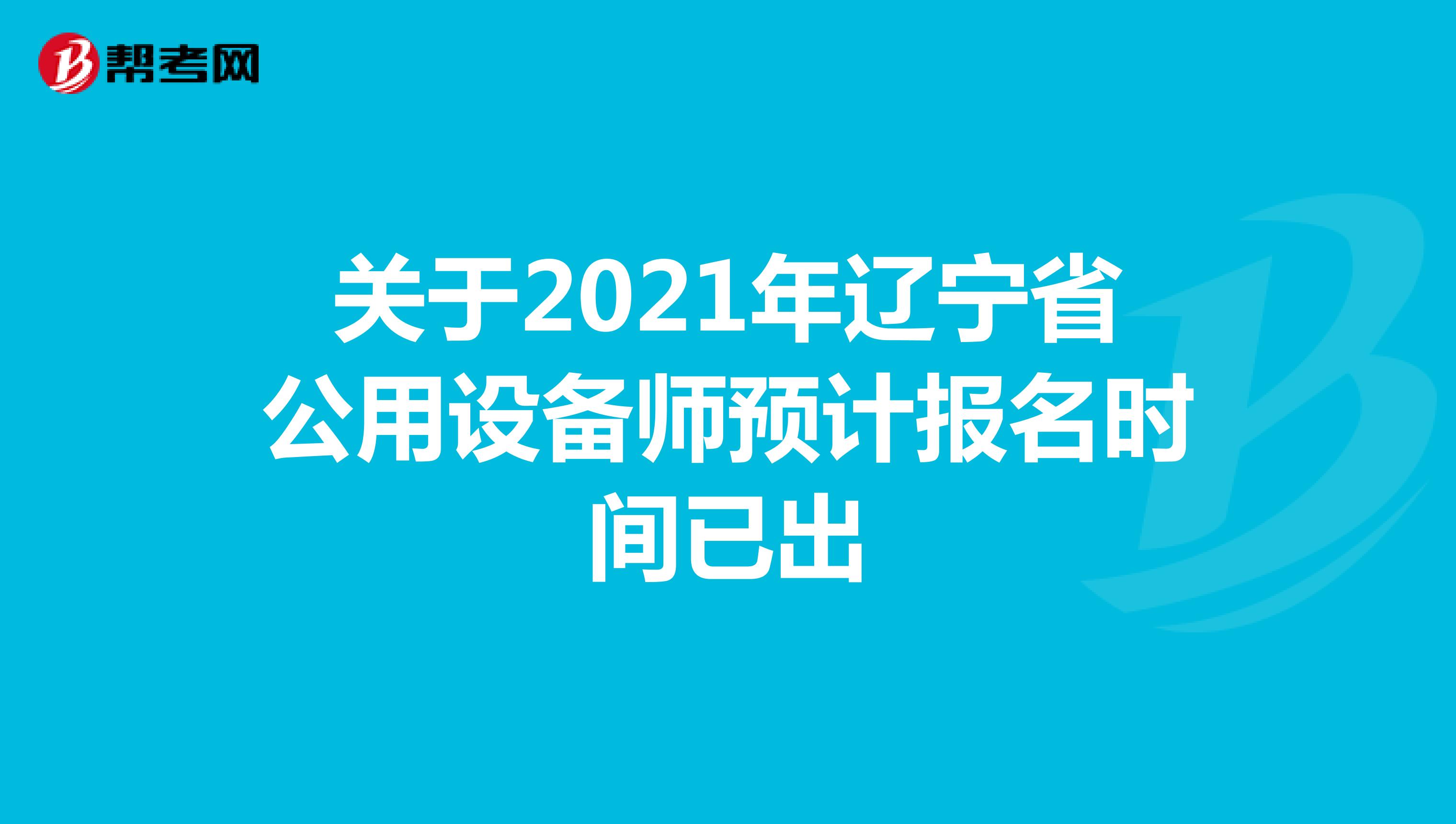 关于2021年辽宁省公用设备师预计报名时间已出