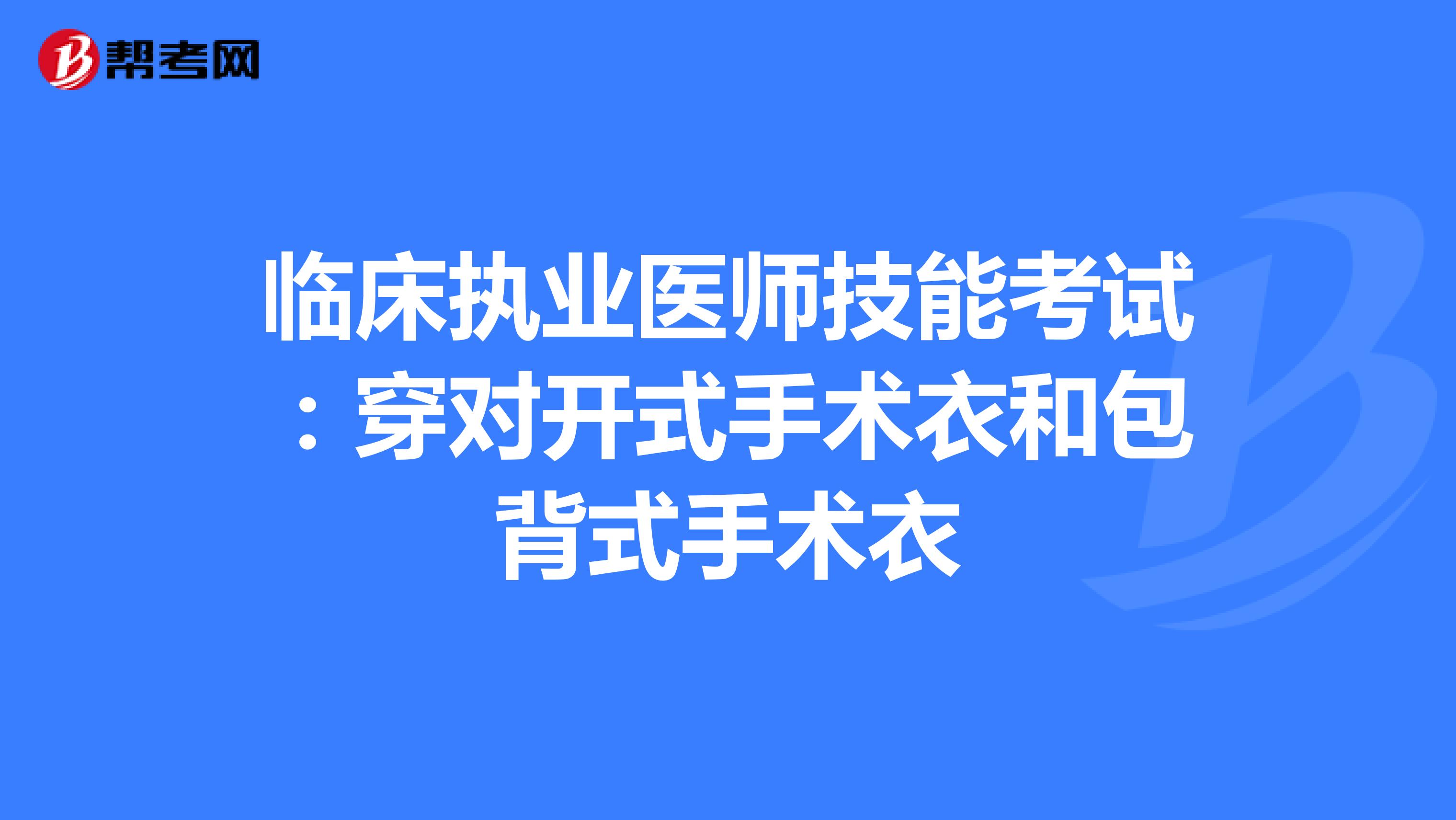 临床执业医师技能考试：穿对开式手术衣和包背式手术衣