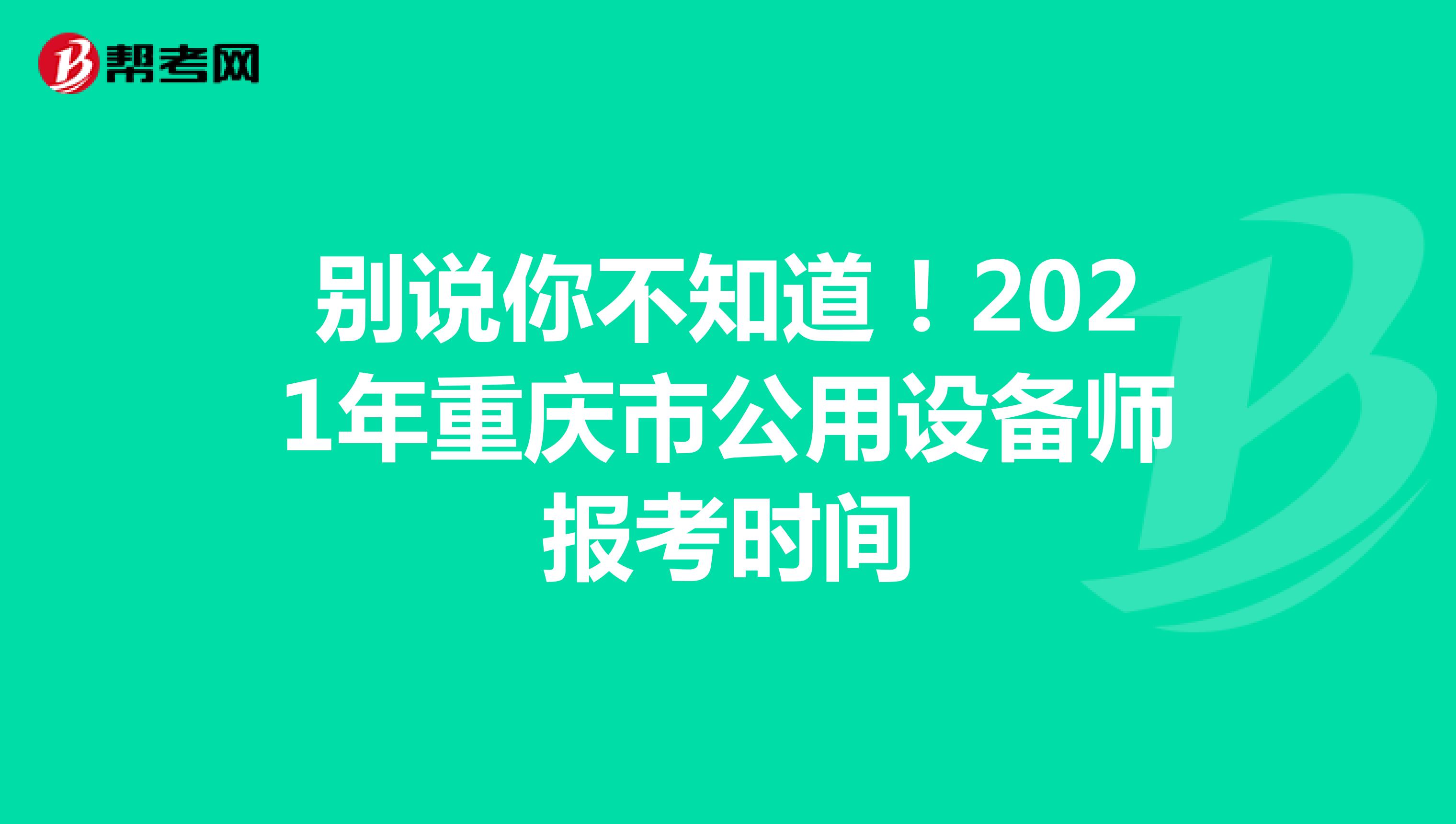 别说你不知道！2021年重庆市公用设备师报考时间