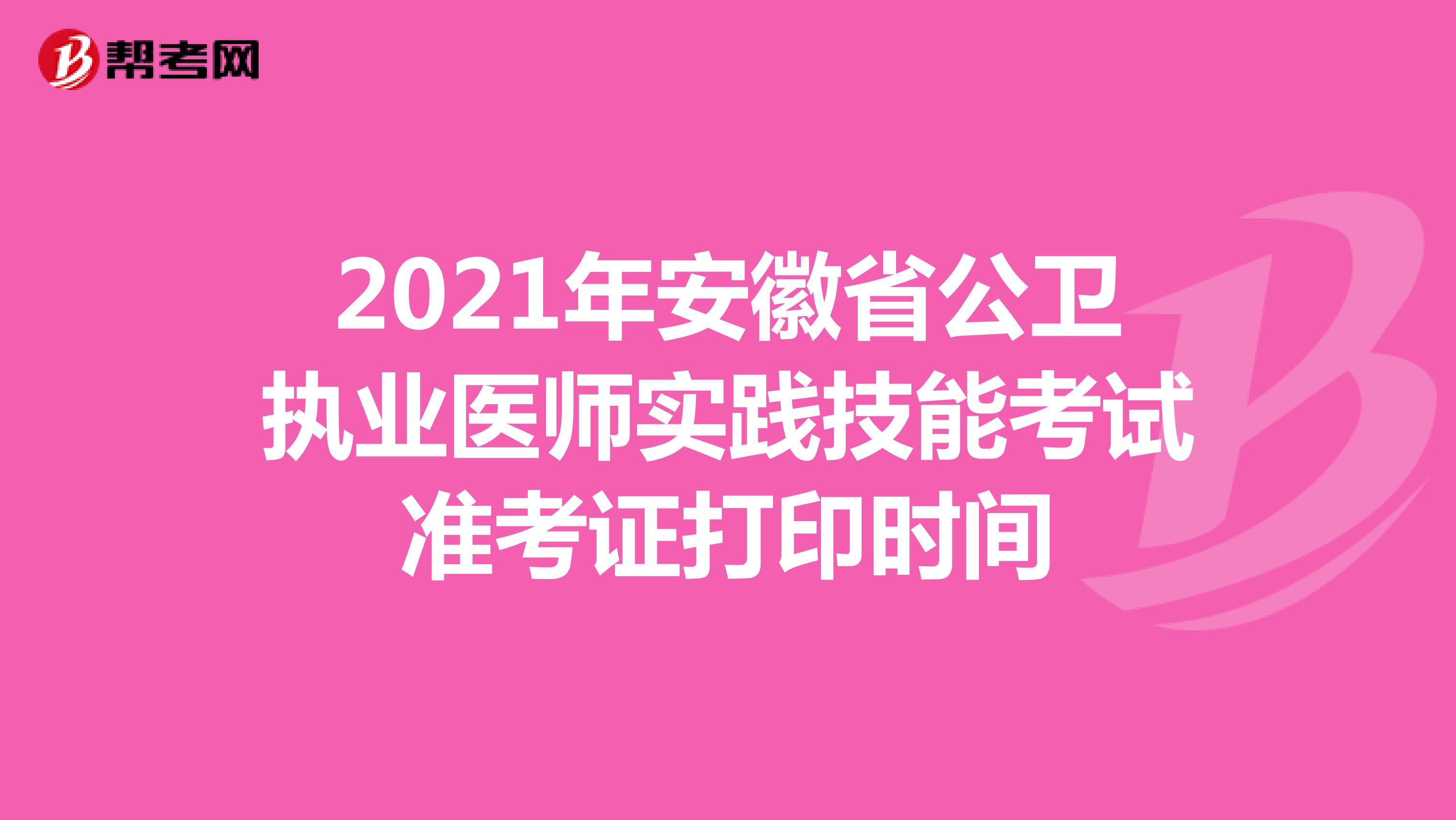 2021年安徽省公卫执业医师实践技能考试准考证打印时间