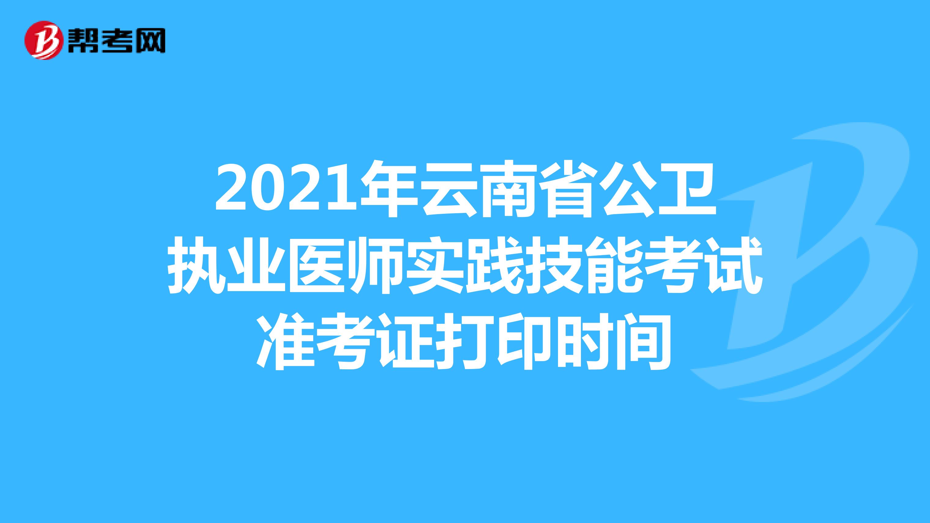 2021年云南省公卫执业医师实践技能考试准考证打印时间