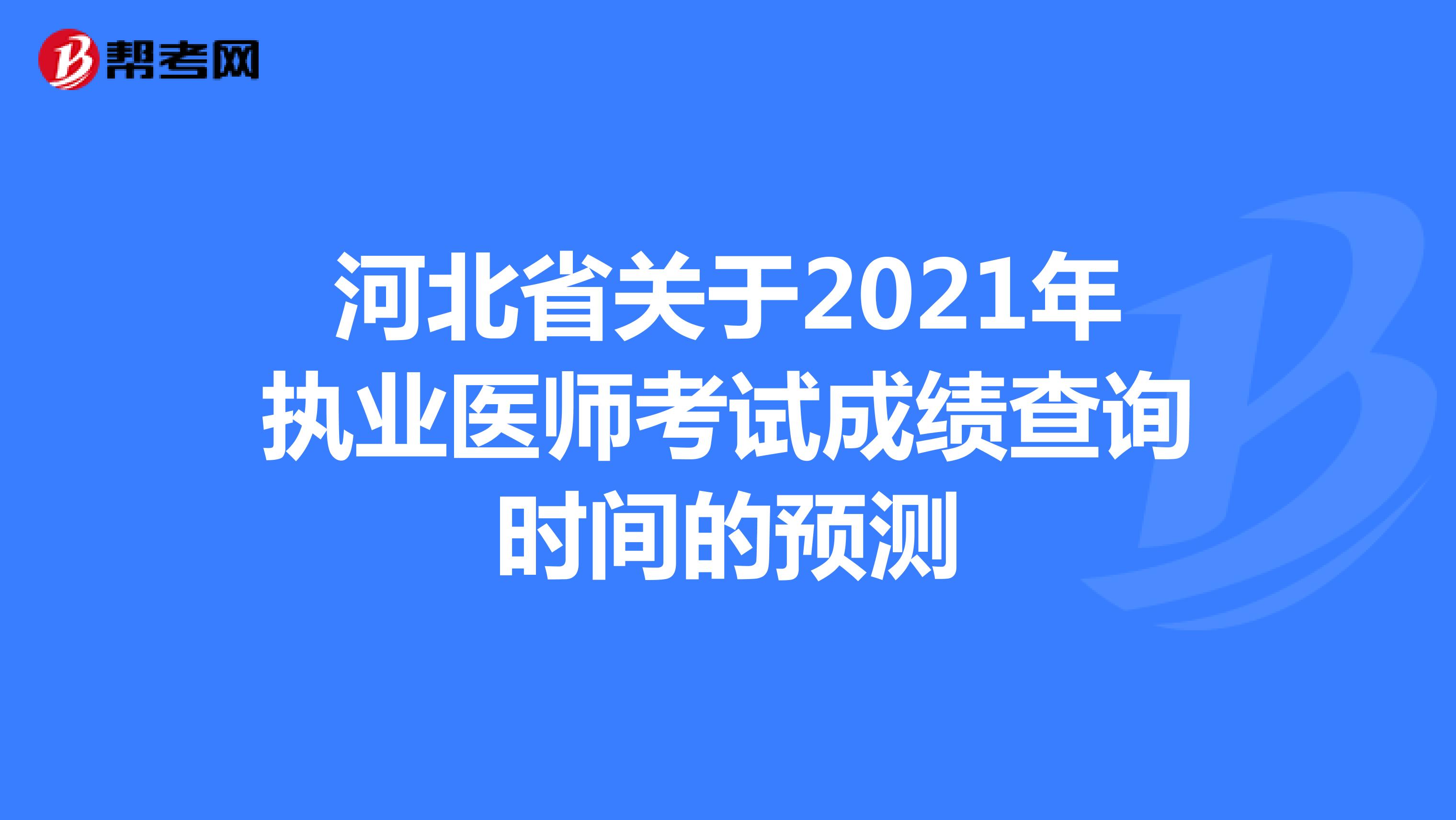 河北省关于2021年执业医师考试成绩查询时间的预测