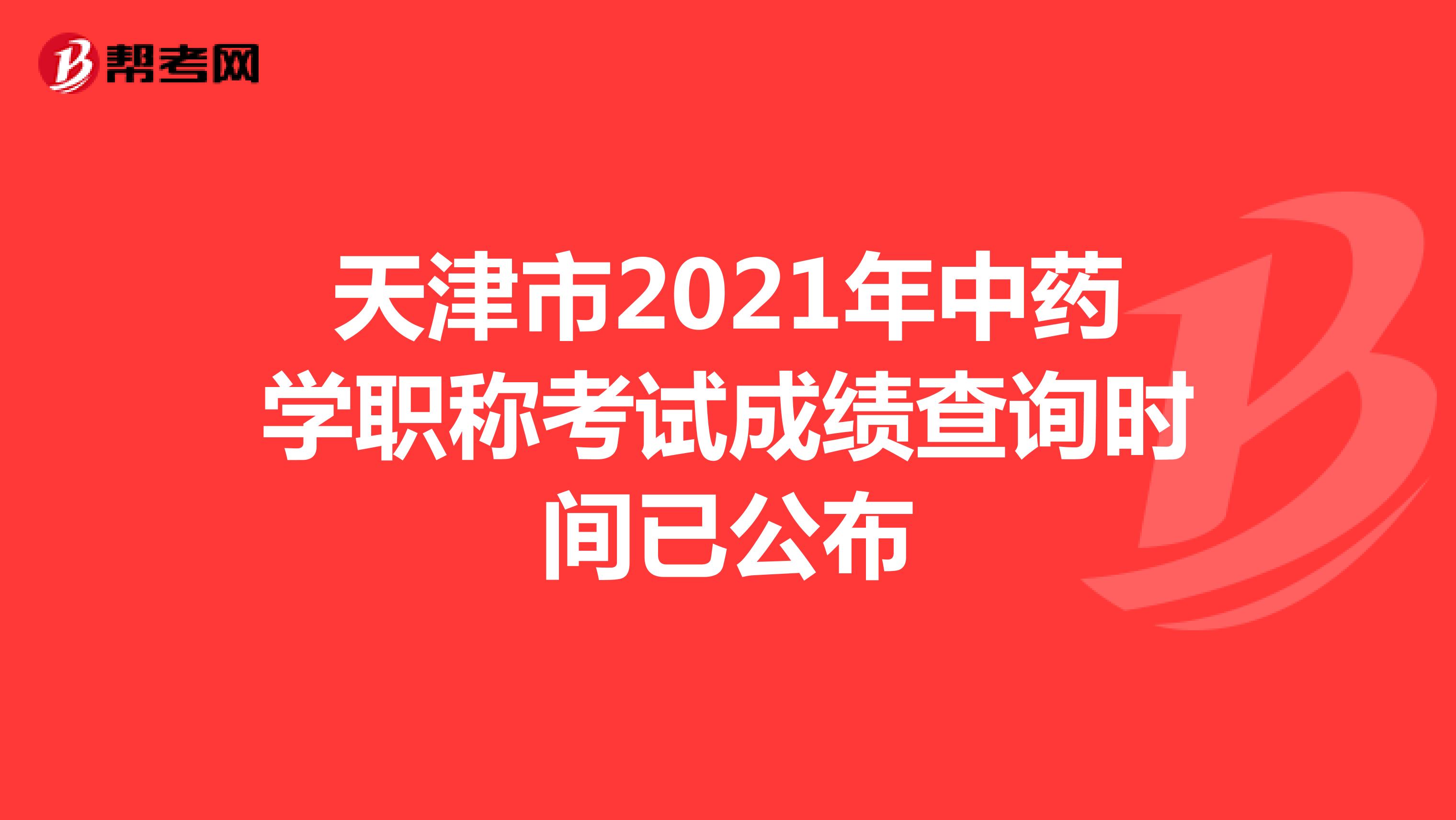 天津市2021年中藥學職稱考試成績查詢時間已公布
