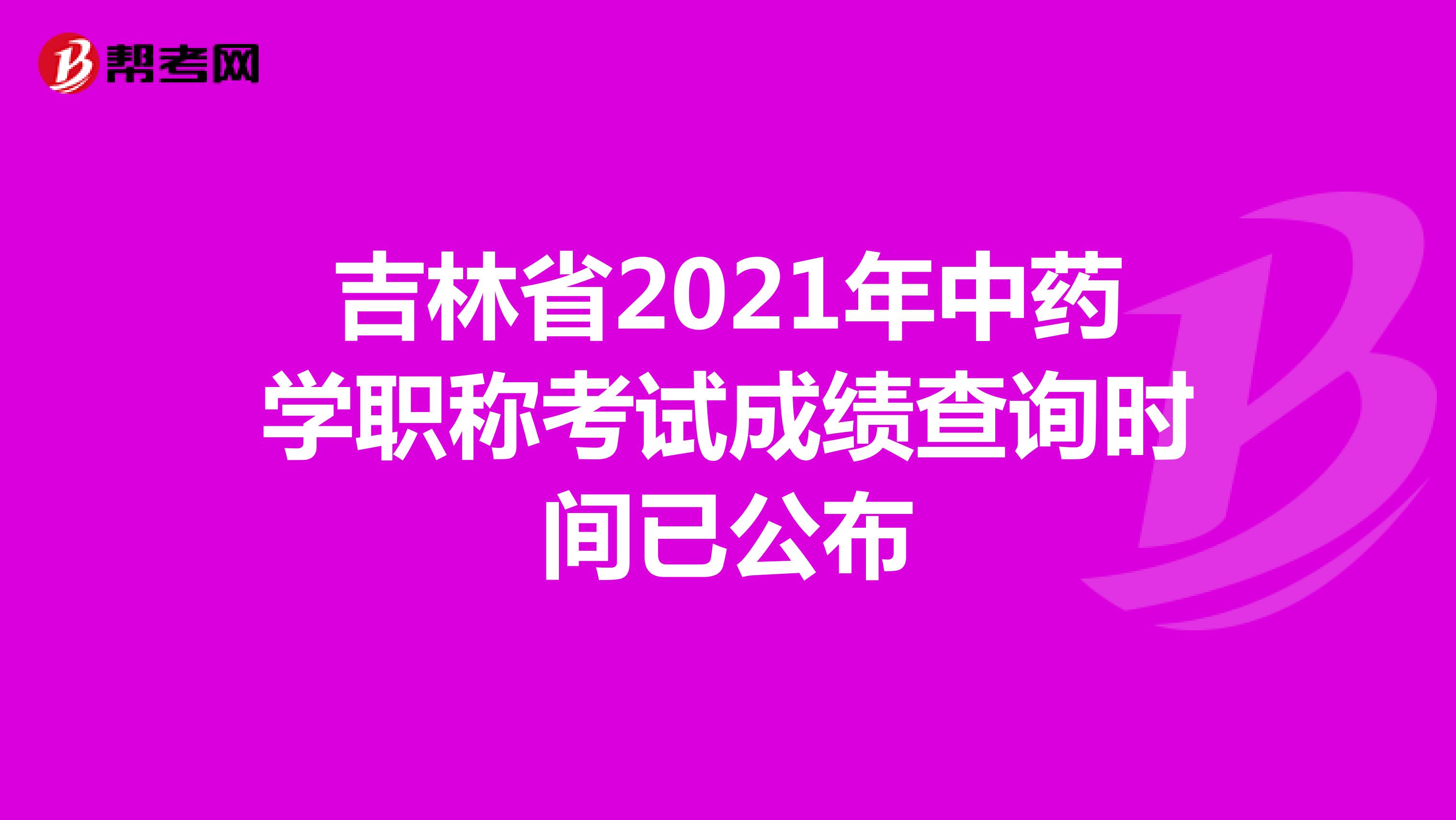 吉林省2021年中药学职称考试成绩查询时间已公布