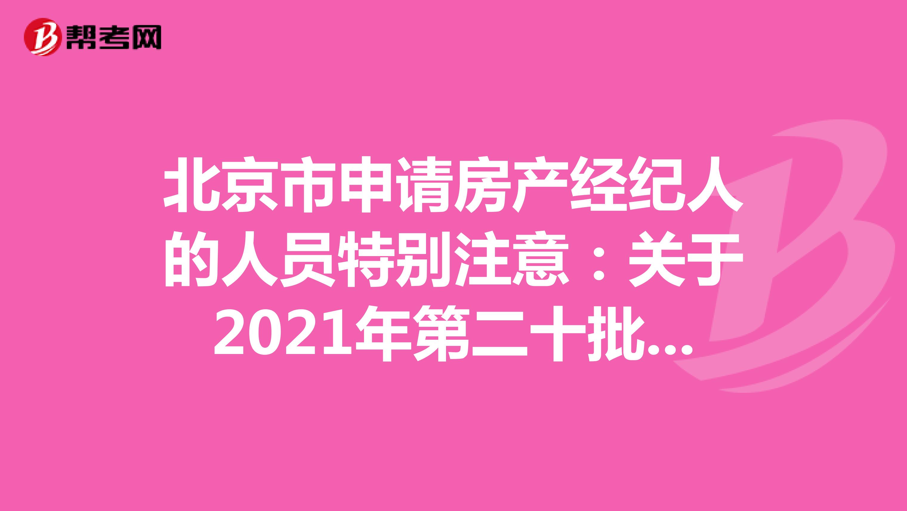 北京市申请房产经纪人的人员特别注意：关于2021年第二十批房地产经纪专业人员登记的公告详情