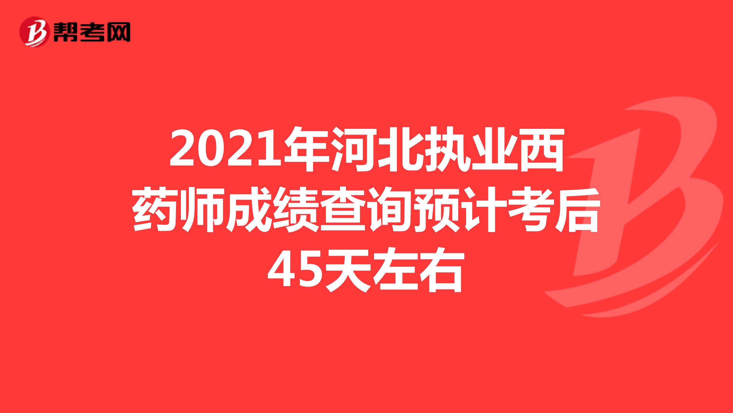 2021年河北执业西药师成绩查询预计考后45天左右