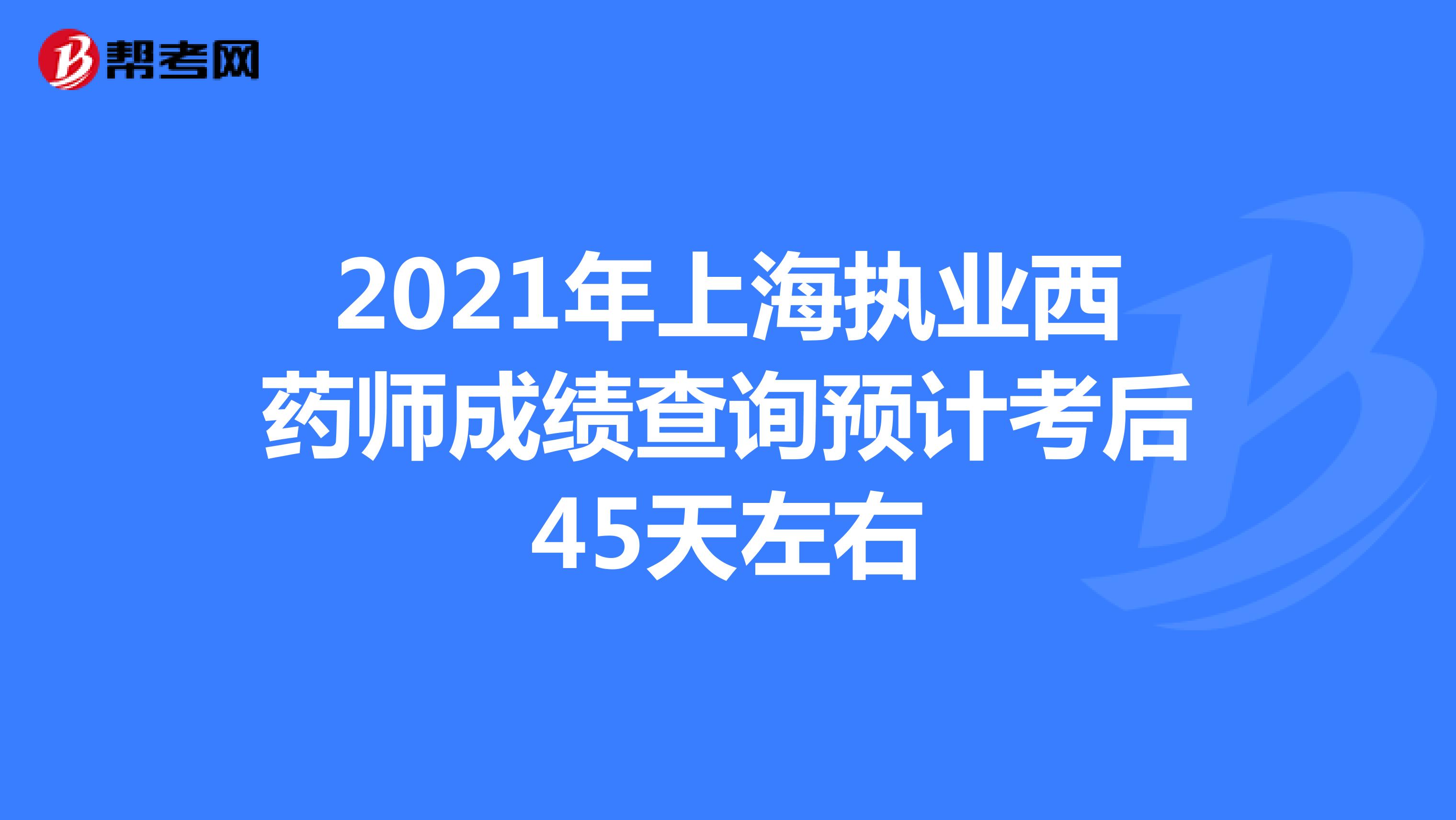 2021年上海执业西药师成绩查询预计考后45天左右