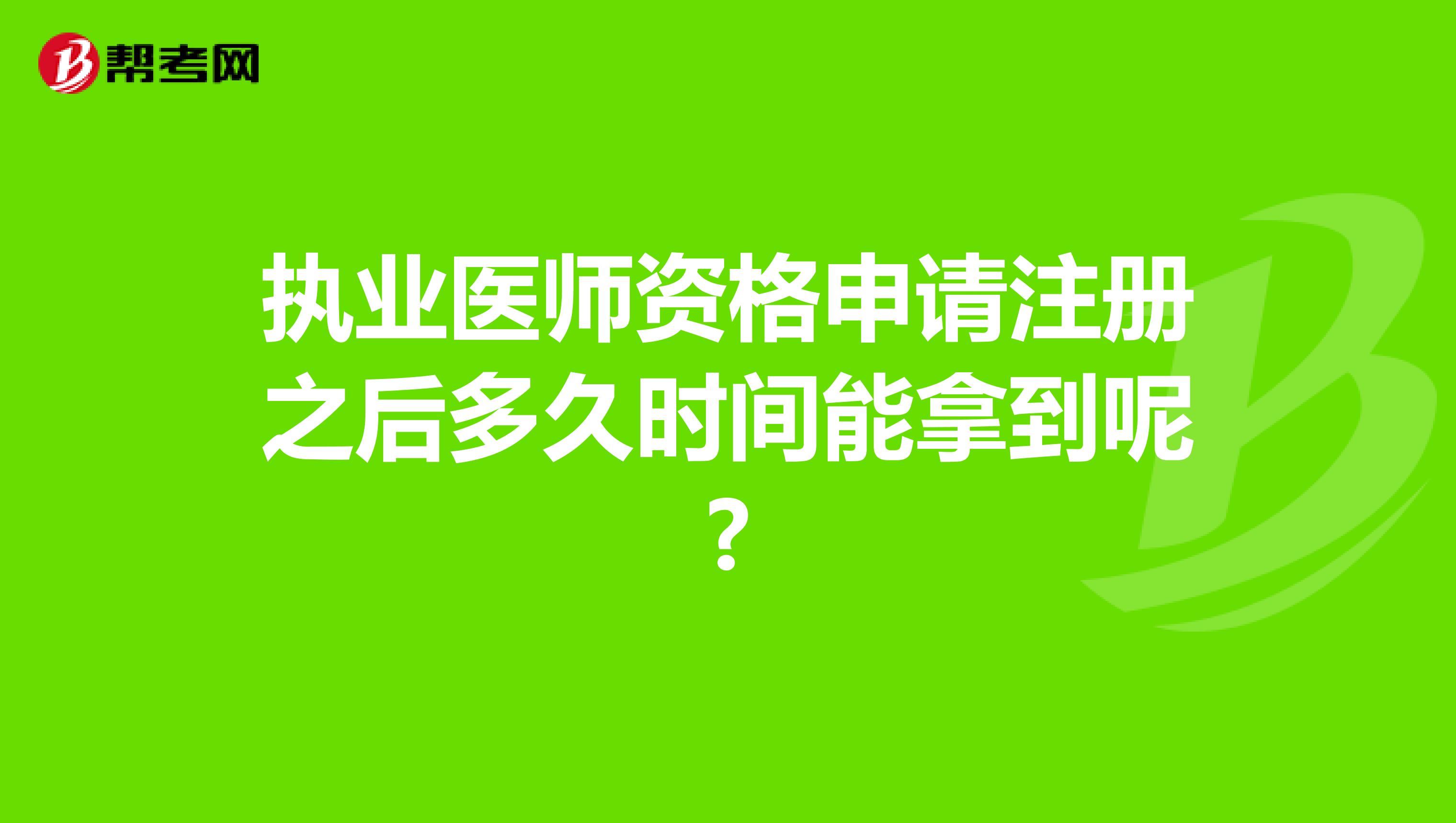 执业医师资格申请注册之后多久时间能拿到呢?