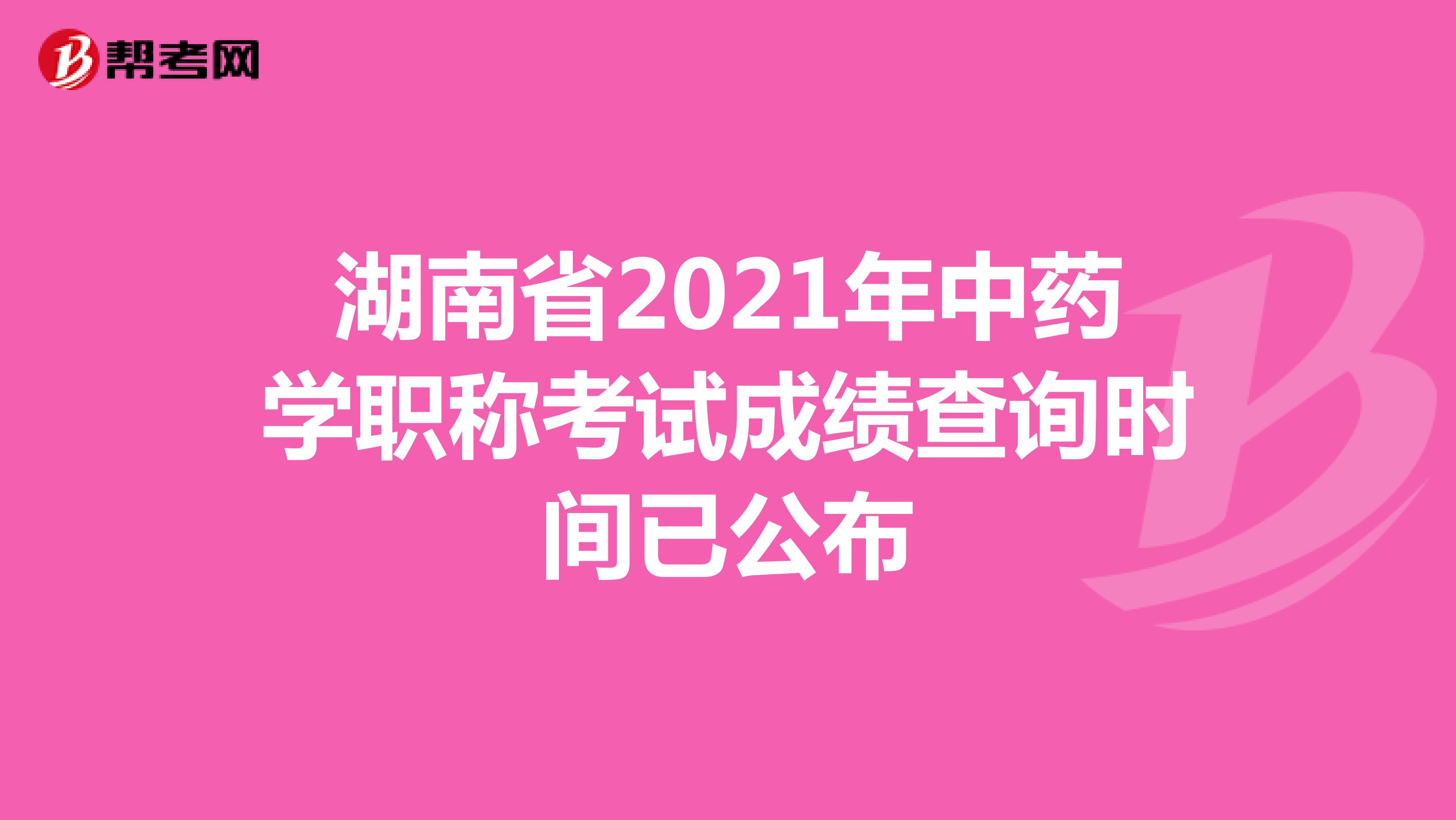湖南省2021年中药学职称考试成绩查询时间已公布