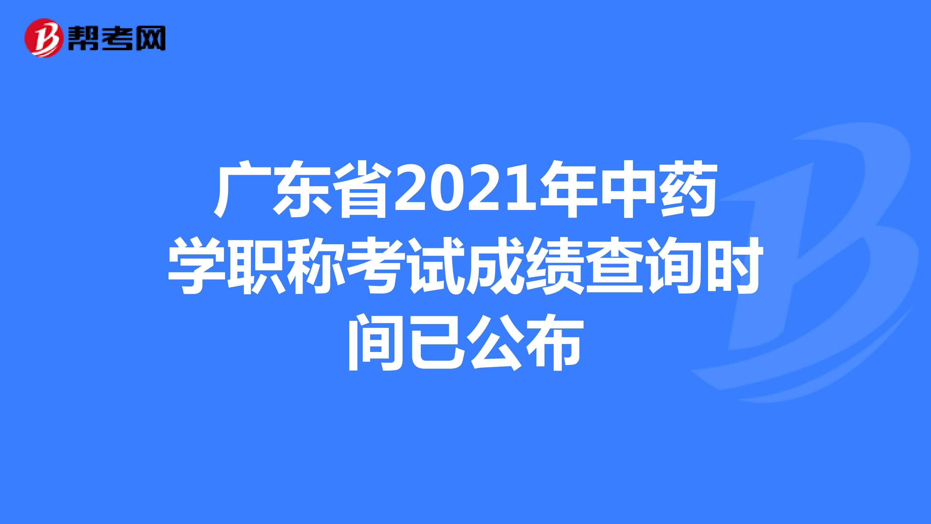 廣東省2021年中藥學職稱考試成績查詢時間已公布