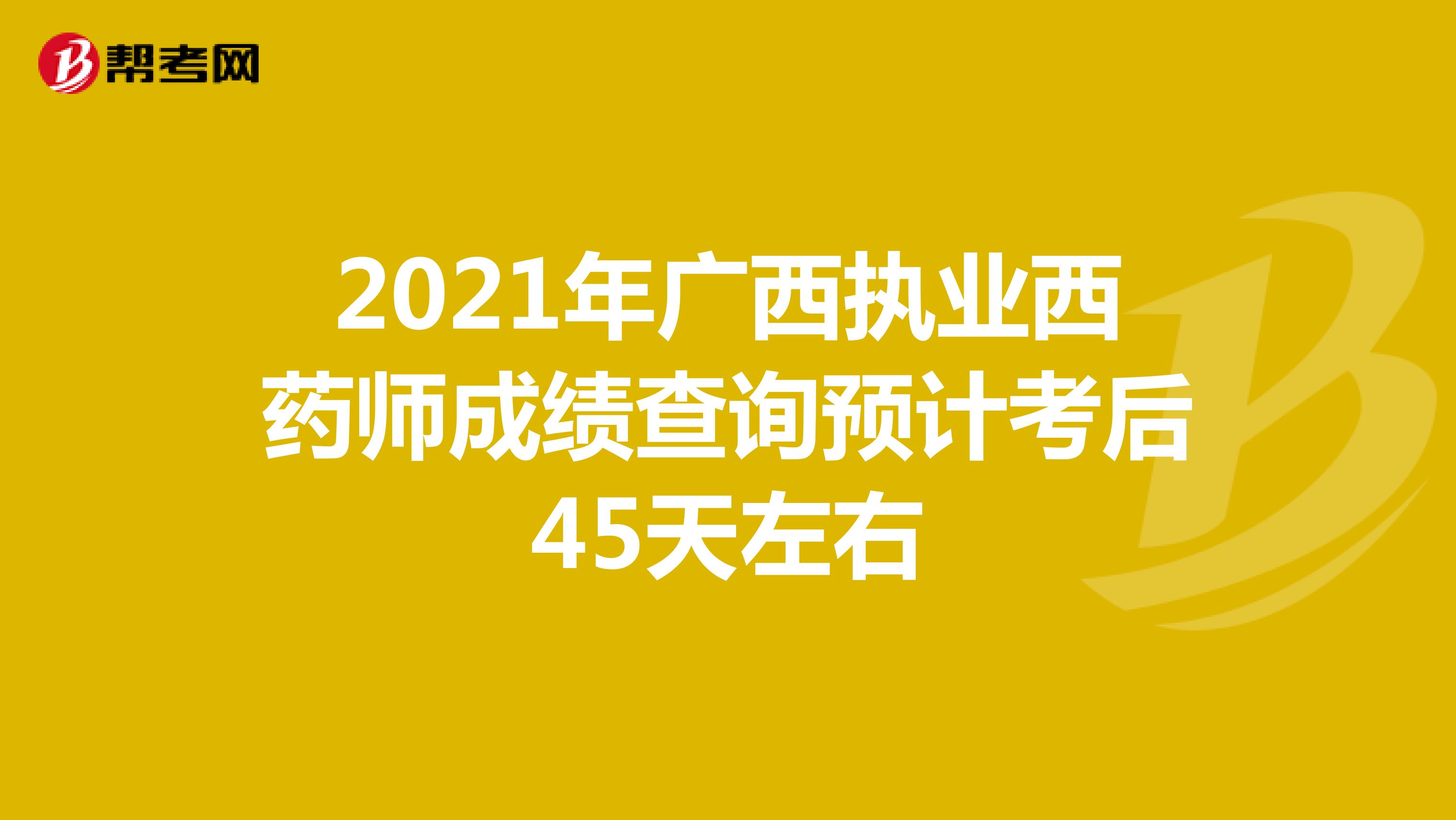 2021年广西执业西药师成绩查询预计考后45天左右