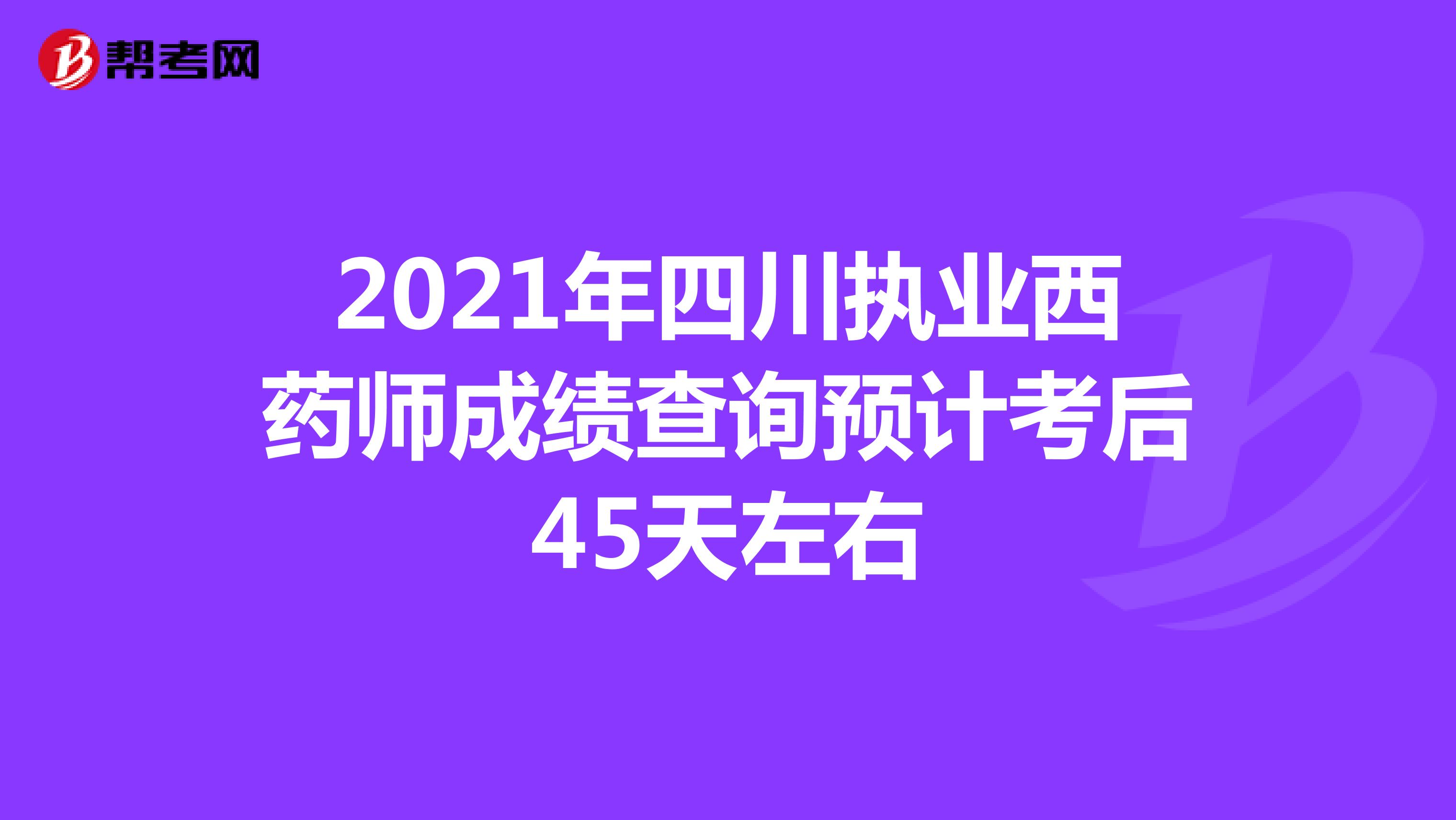 2021年四川执业西药师成绩查询预计考后45天左右
