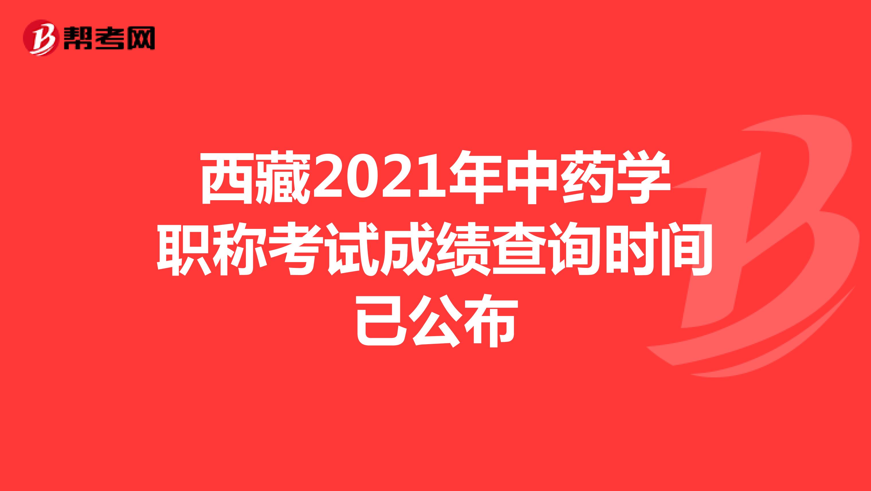 西藏2021年中药学职称考试成绩查询时间已公布
