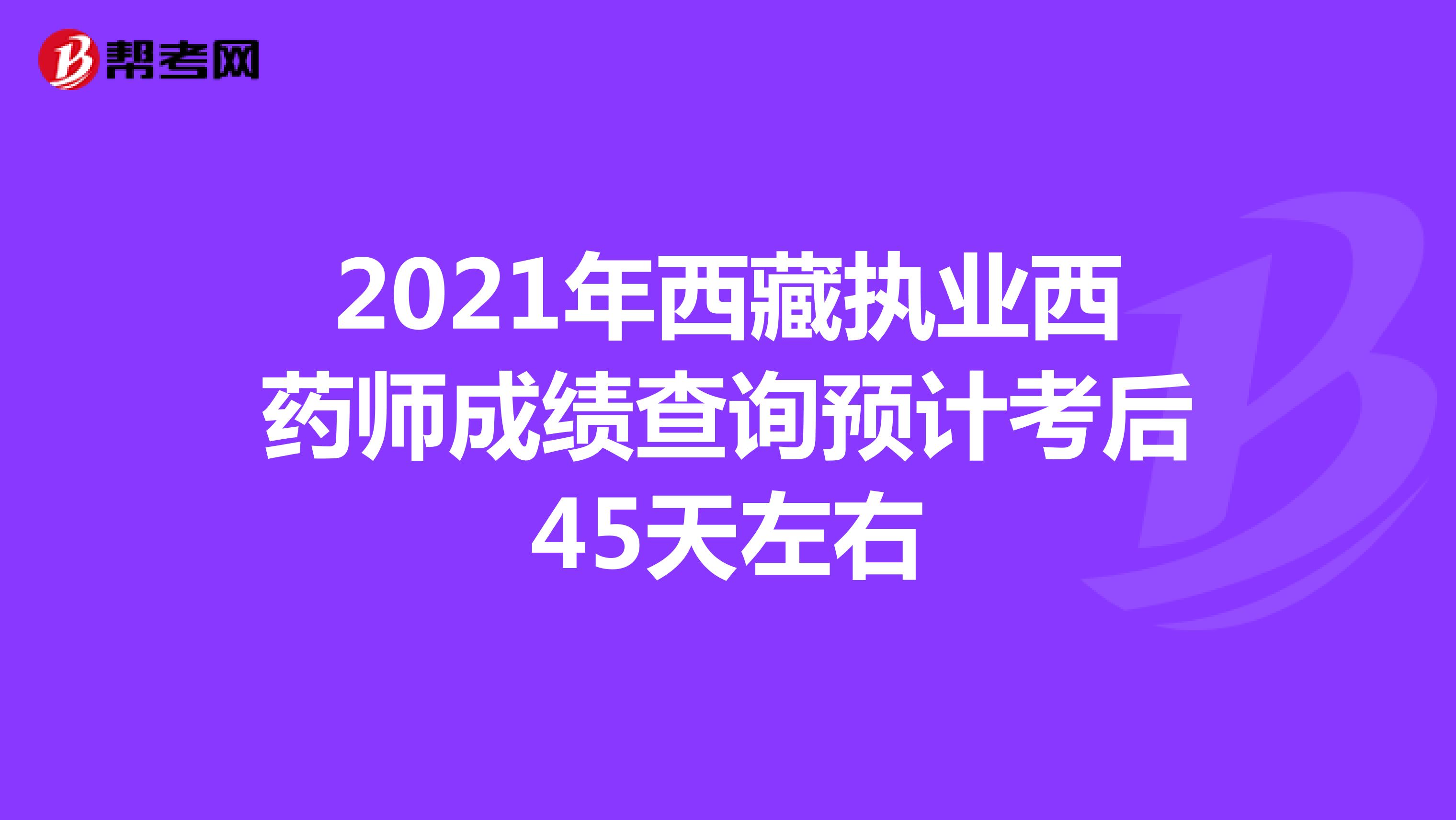 2021年西藏执业西药师成绩查询预计考后45天左右