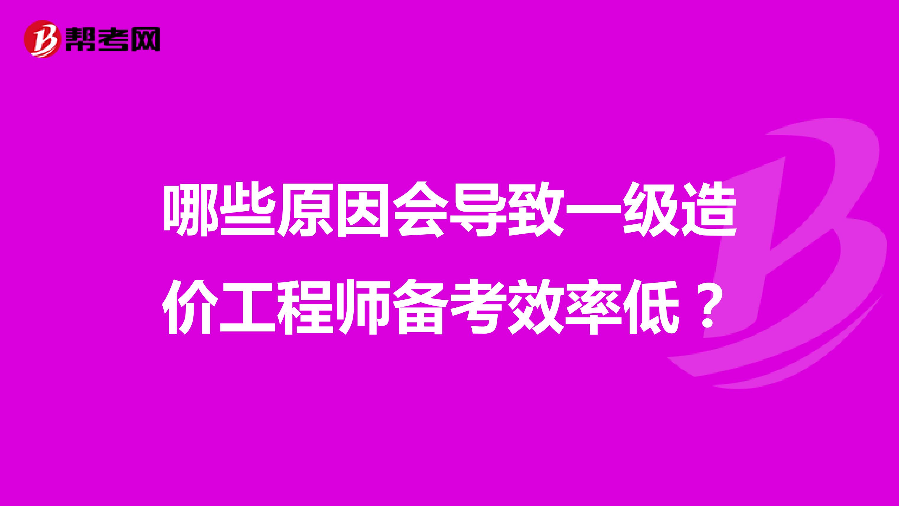 哪些原因会导致一级造价工程师备考效率低？