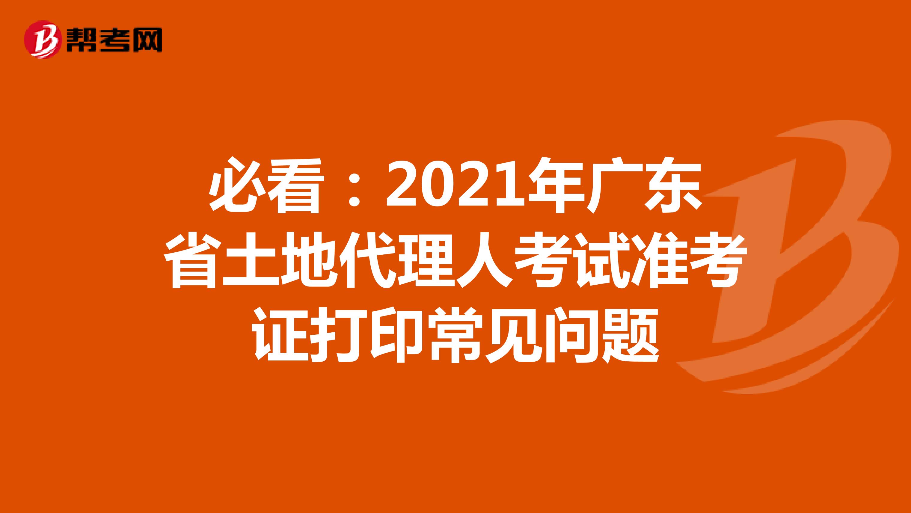 必看：2021年广东省土地代理人考试准考证打印常见问题