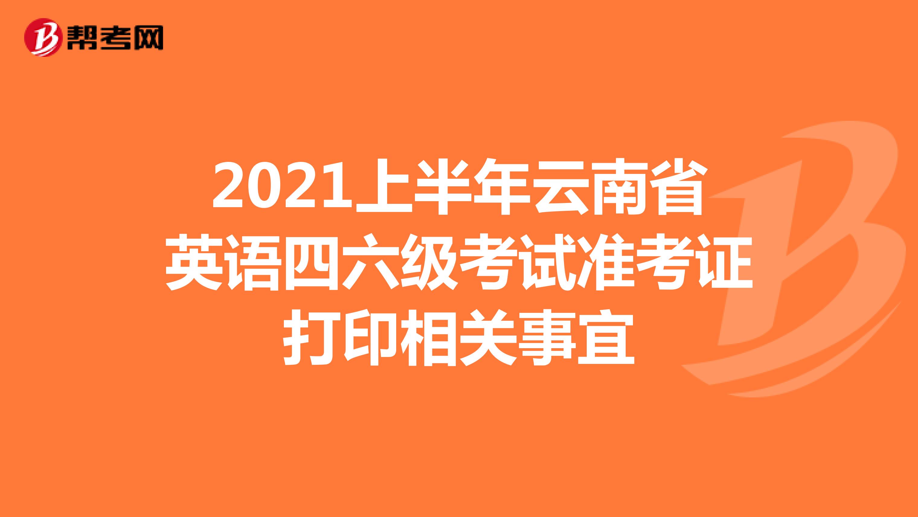 2021上半年云南省英语四六级考试准考证打印相关事宜