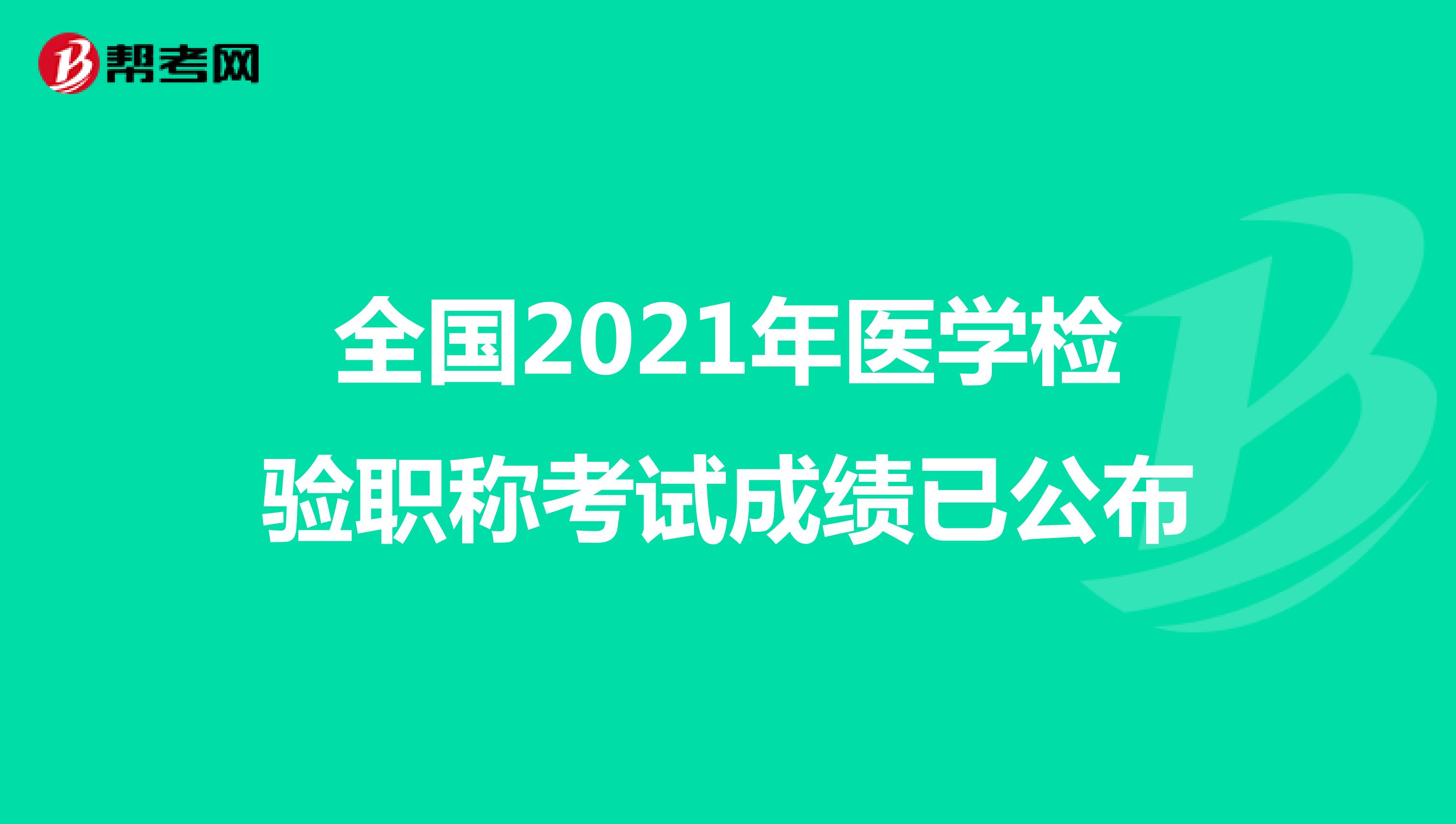 全国2021年医学检验职称考试成绩已公布