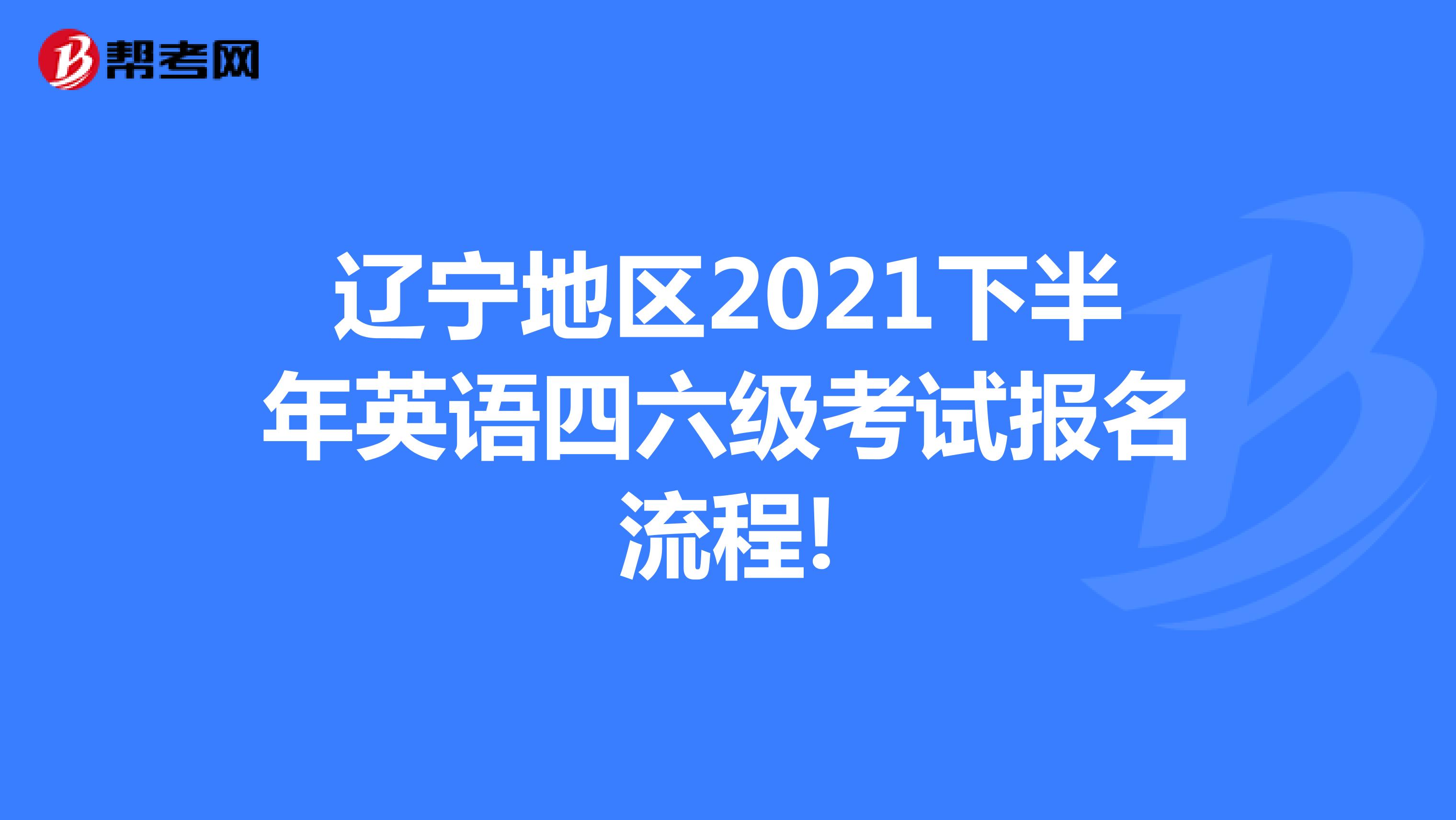 辽宁地区2021下半年英语四六级考试报名流程!