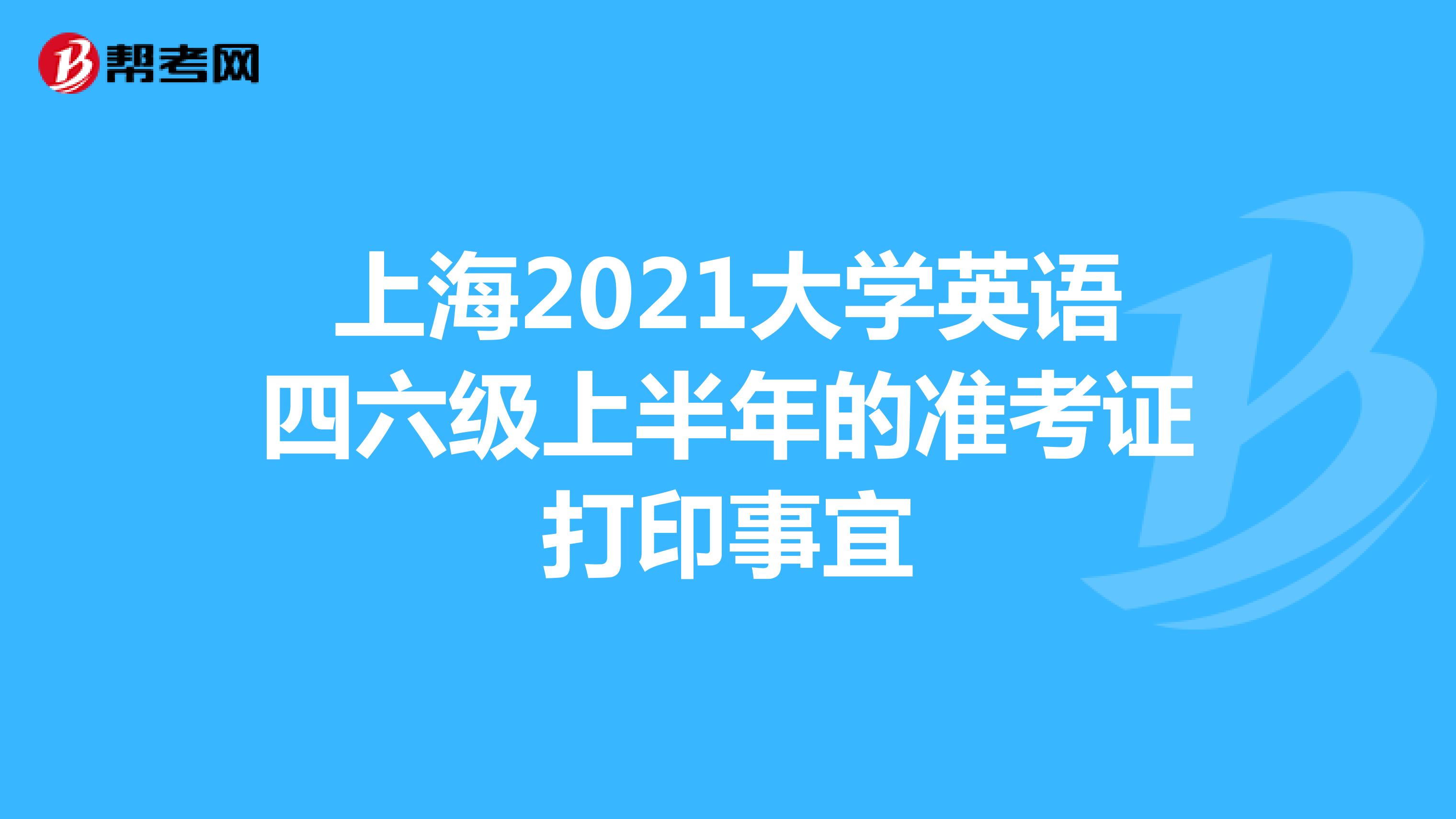 上海2021大学英语四六级上半年的准考证打印事宜