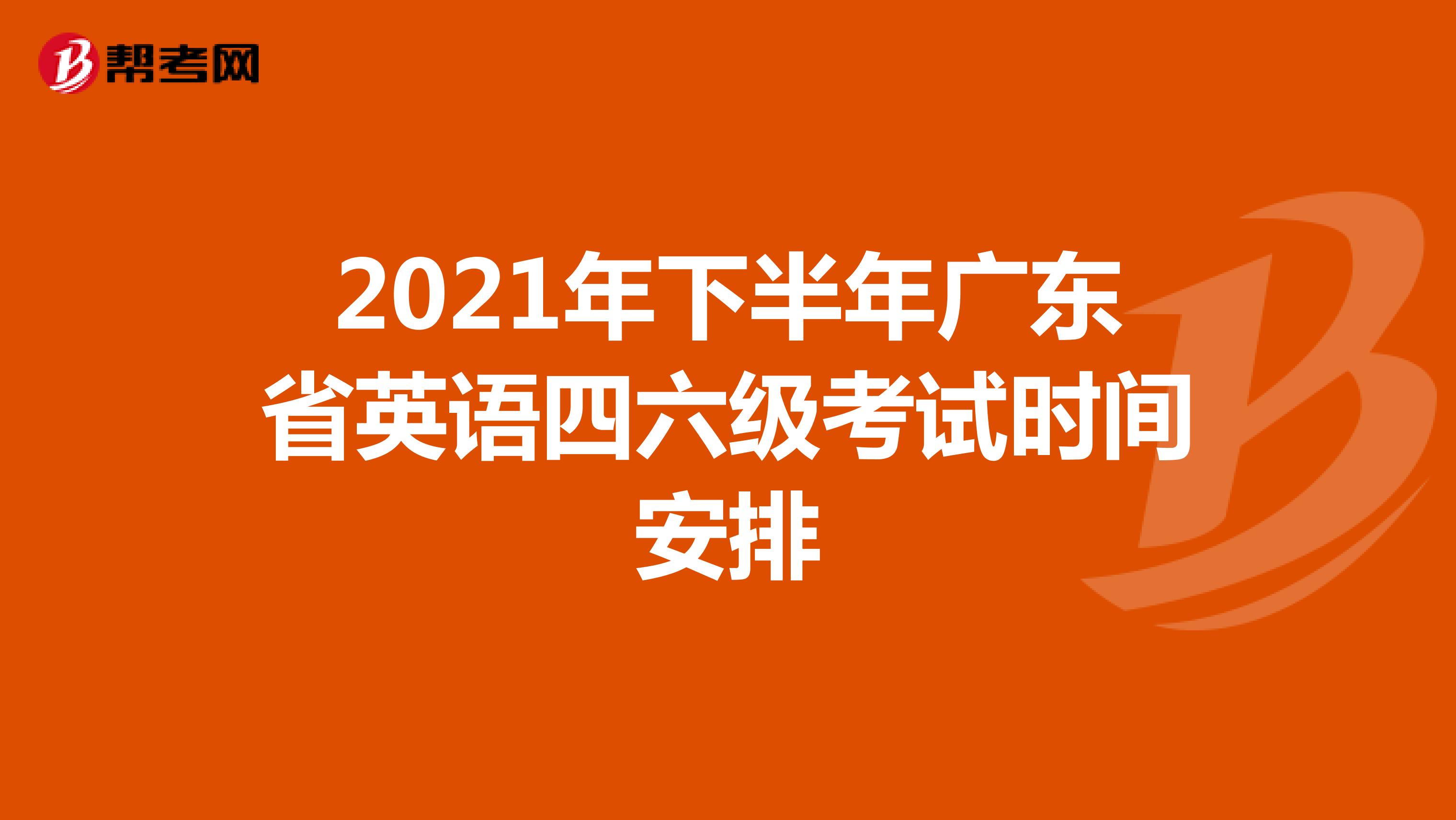 2021年下半年广东省英语四六级考试时间安排
